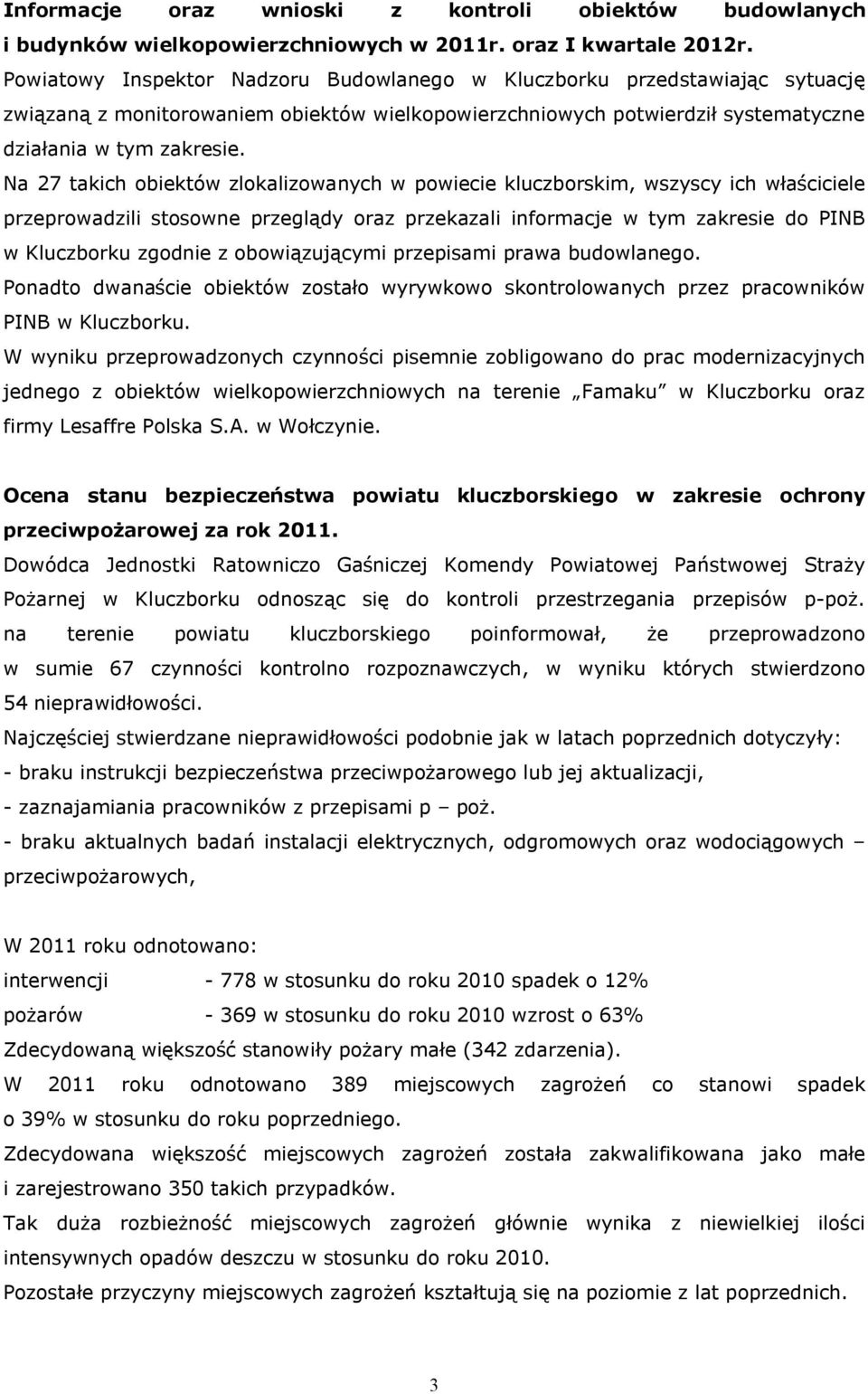 Na 27 takich obiektów zlokalizowanych w powiecie kluczborskim, wszyscy ich właściciele przeprowadzili stosowne przeglądy oraz przekazali informacje w tym zakresie do PINB w Kluczborku zgodnie z