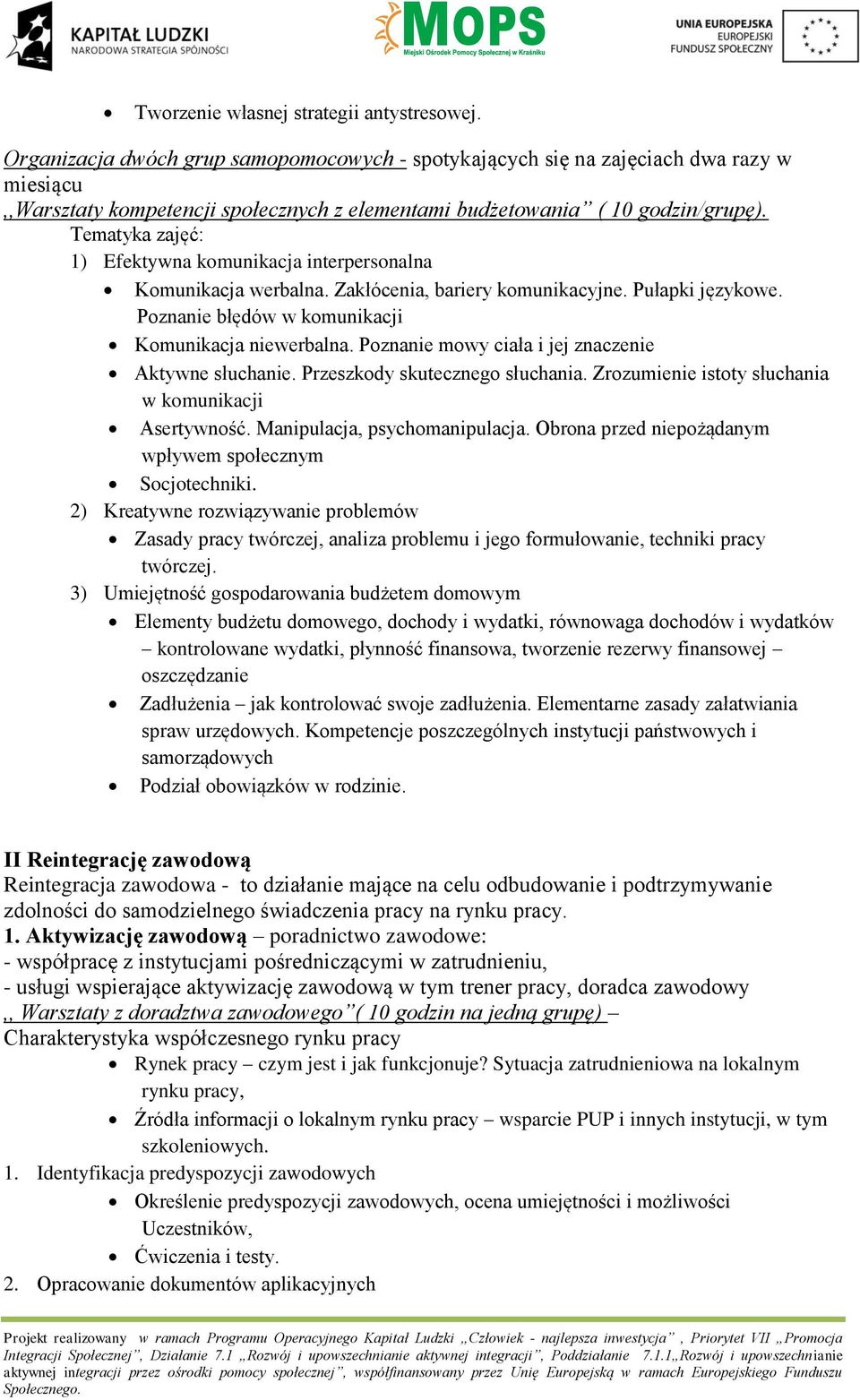 Tematyka zajęć: 1) Efektywna komunikacja interpersonalna Komunikacja werbalna. Zakłócenia, bariery komunikacyjne. Pułapki językowe. Poznanie błędów w komunikacji Komunikacja niewerbalna.