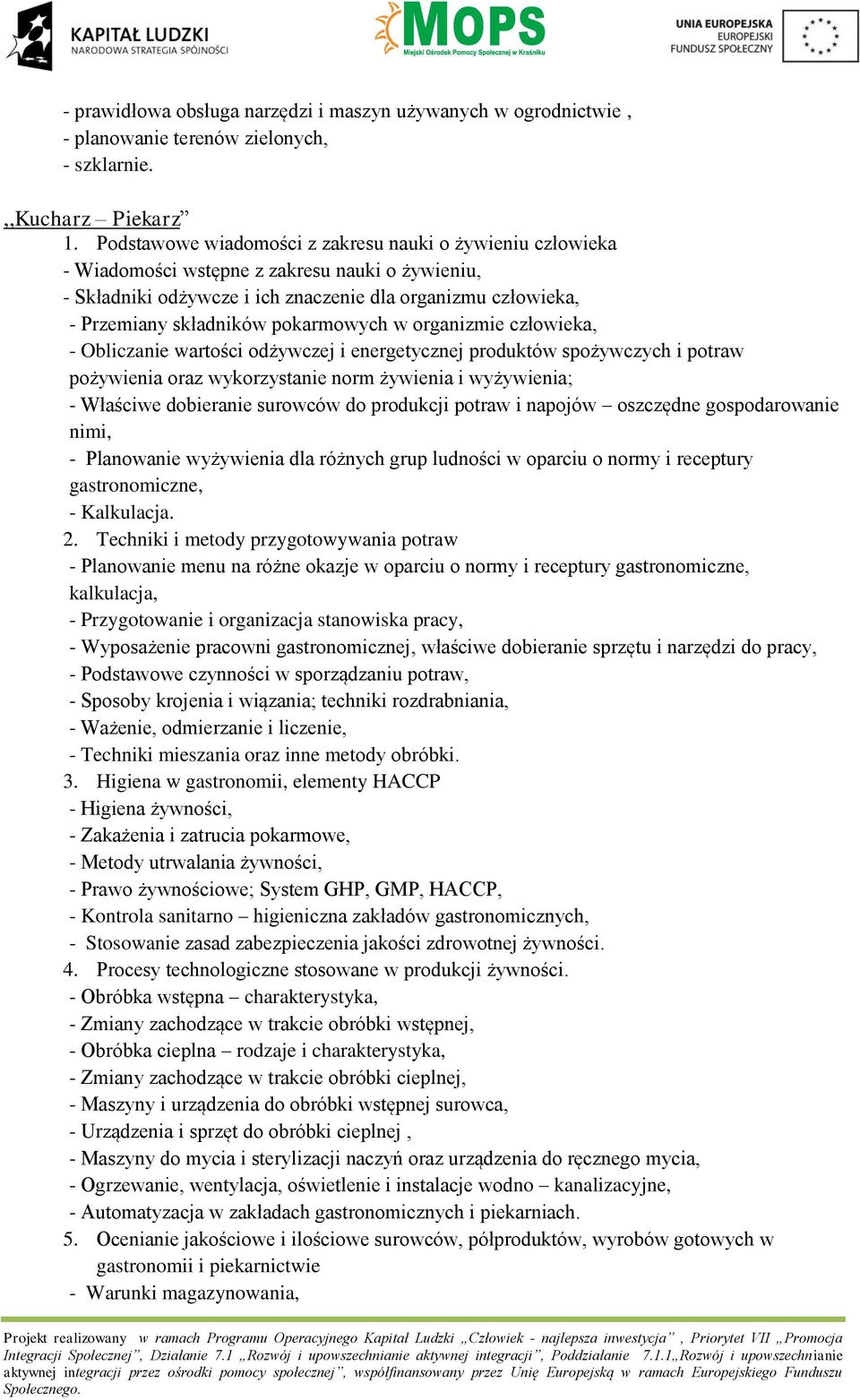 pokarmowych w organizmie człowieka, - Obliczanie wartości odżywczej i energetycznej produktów spożywczych i potraw pożywienia oraz wykorzystanie norm żywienia i wyżywienia; - Właściwe dobieranie