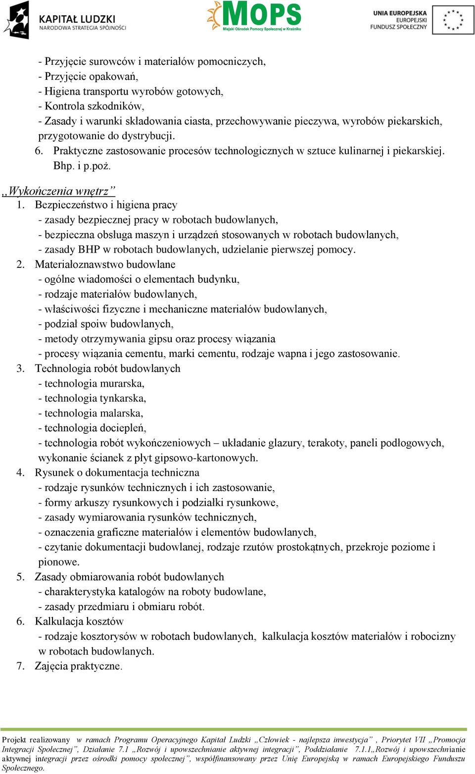 Bezpieczeństwo i higiena pracy - zasady bezpiecznej pracy w robotach budowlanych, - bezpieczna obsługa maszyn i urządzeń stosowanych w robotach budowlanych, - zasady BHP w robotach budowlanych,