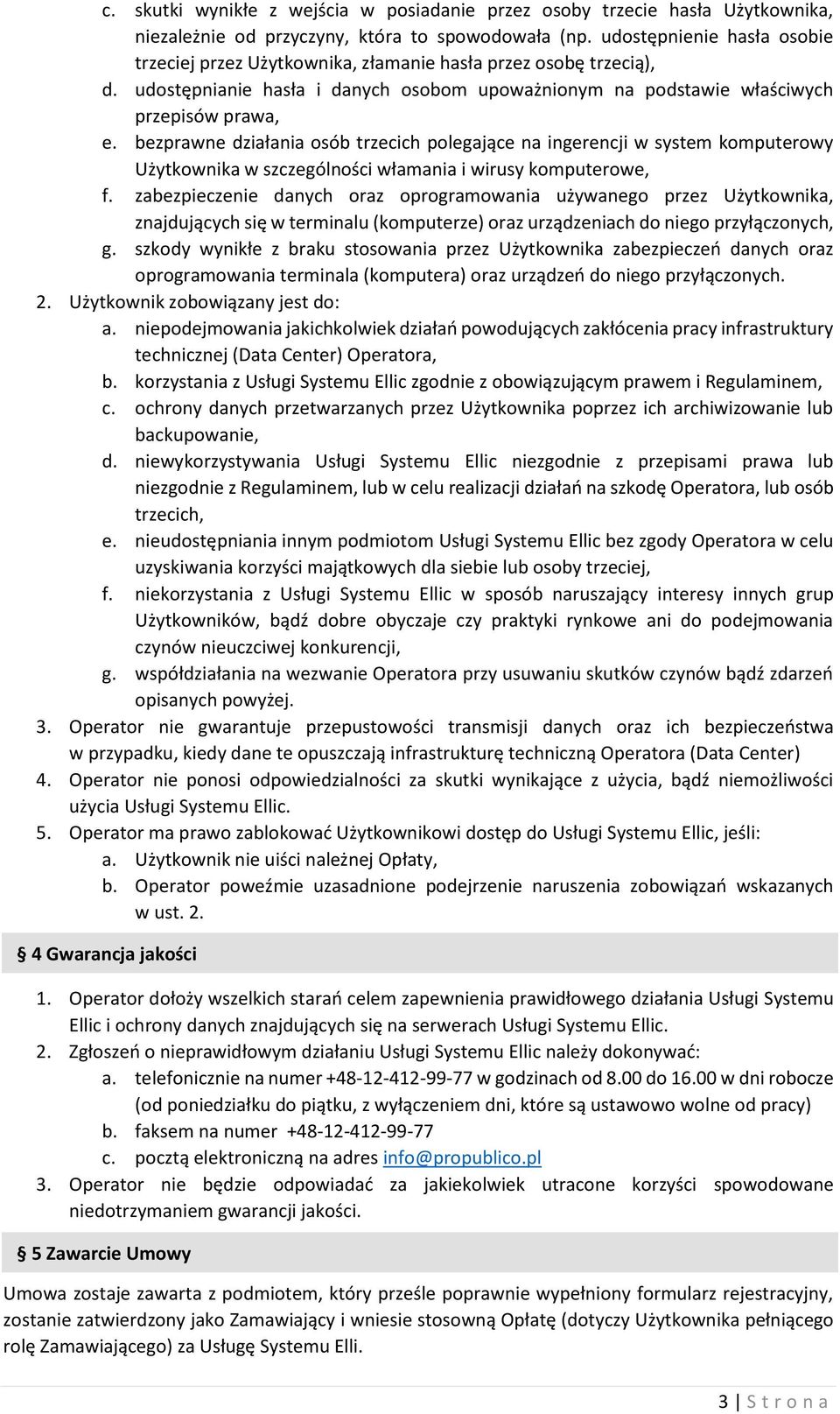 bezprawne działania osób trzecich polegające na ingerencji w system komputerowy Użytkownika w szczególności włamania i wirusy komputerowe, f.