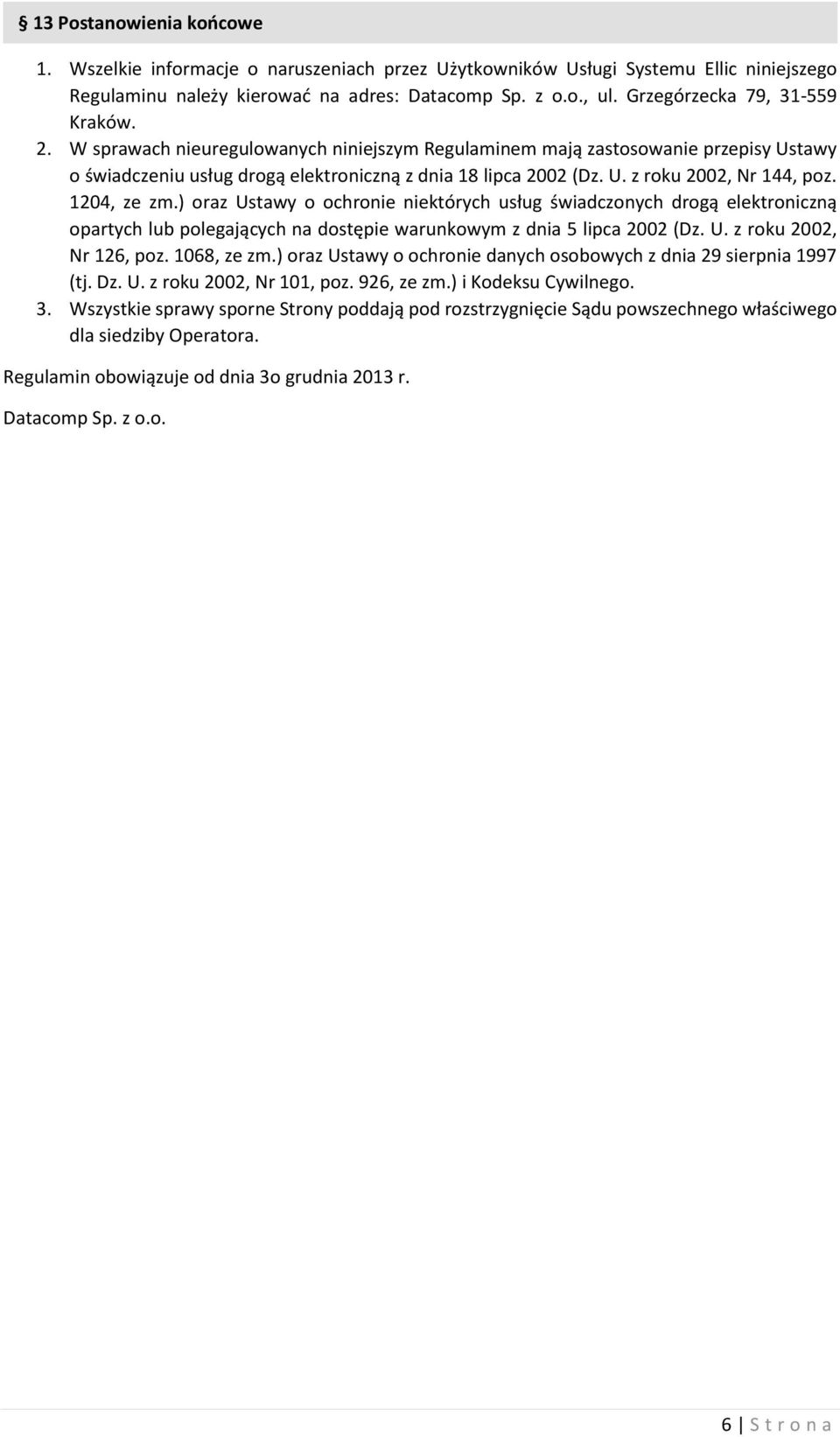 1204, ze zm.) oraz Ustawy o ochronie niektórych usług świadczonych drogą elektroniczną opartych lub polegających na dostępie warunkowym z dnia 5 lipca 2002 (Dz. U. z roku 2002, Nr 126, poz.