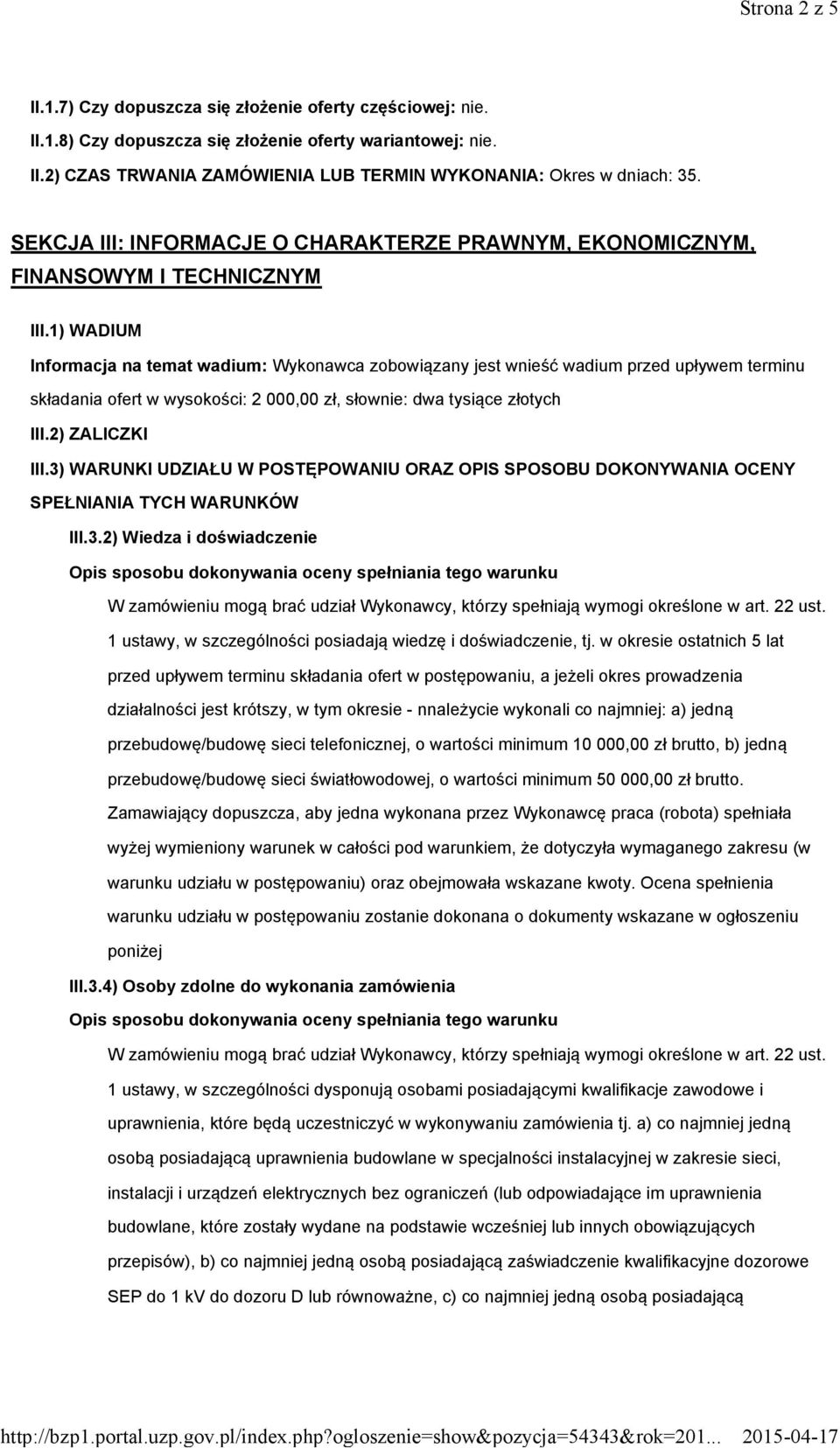 1) WADIUM Informacja na temat wadium: Wykonawca zobowiązany jest wnieść wadium przed upływem terminu składania ofert w wysokości: 2 000,00 zł, słownie: dwa tysiące złotych III.2) ZALICZKI III.