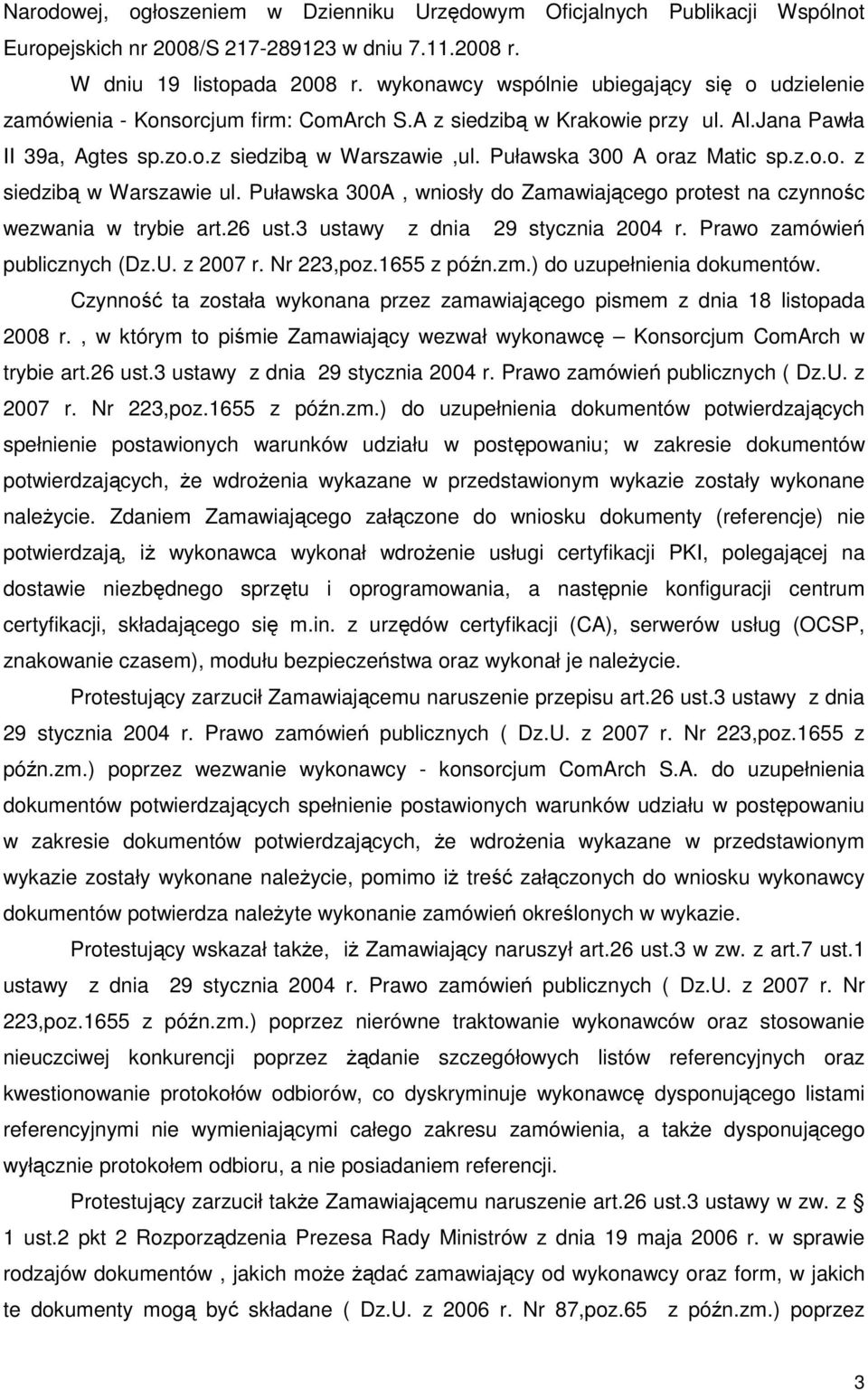 Puławska 300 A oraz Matic sp.z.o.o. z siedzibą w Warszawie ul. Puławska 300A, wniosły do Zamawiającego protest na czynnośc wezwania w trybie art.26 ust.3 ustawy z dnia 29 stycznia 2004 r.