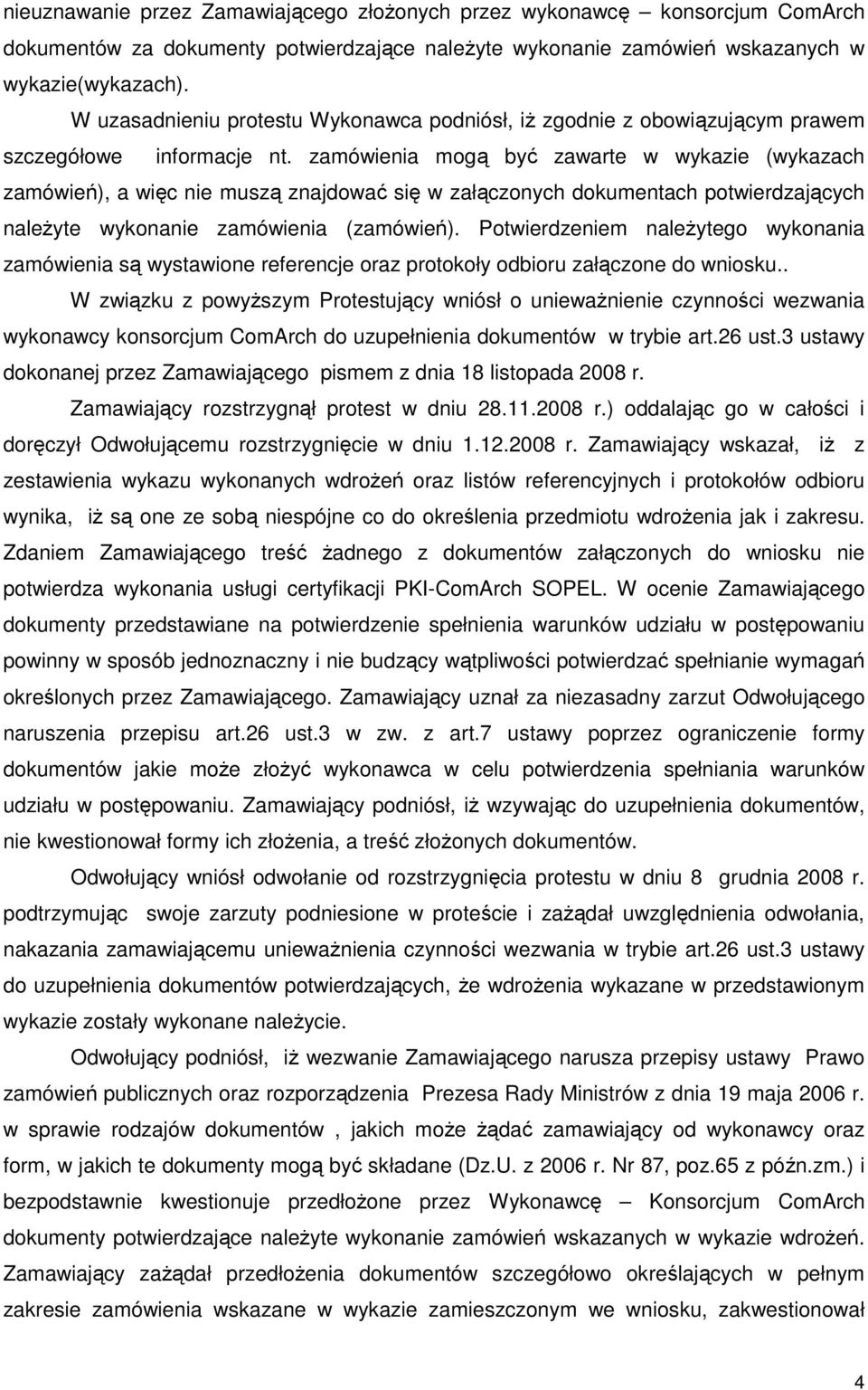 zamówienia mogą być zawarte w wykazie (wykazach zamówień), a więc nie muszą znajdować się w załączonych dokumentach potwierdzających naleŝyte wykonanie zamówienia (zamówień).