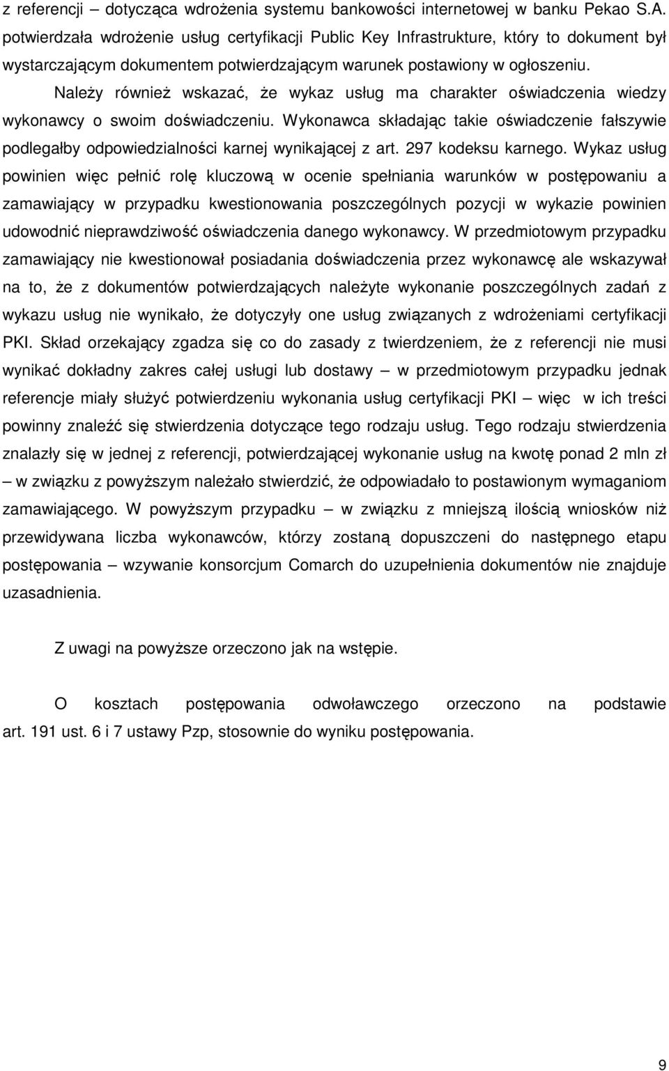 NaleŜy równieŝ wskazać, Ŝe wykaz usług ma charakter oświadczenia wiedzy wykonawcy o swoim doświadczeniu.