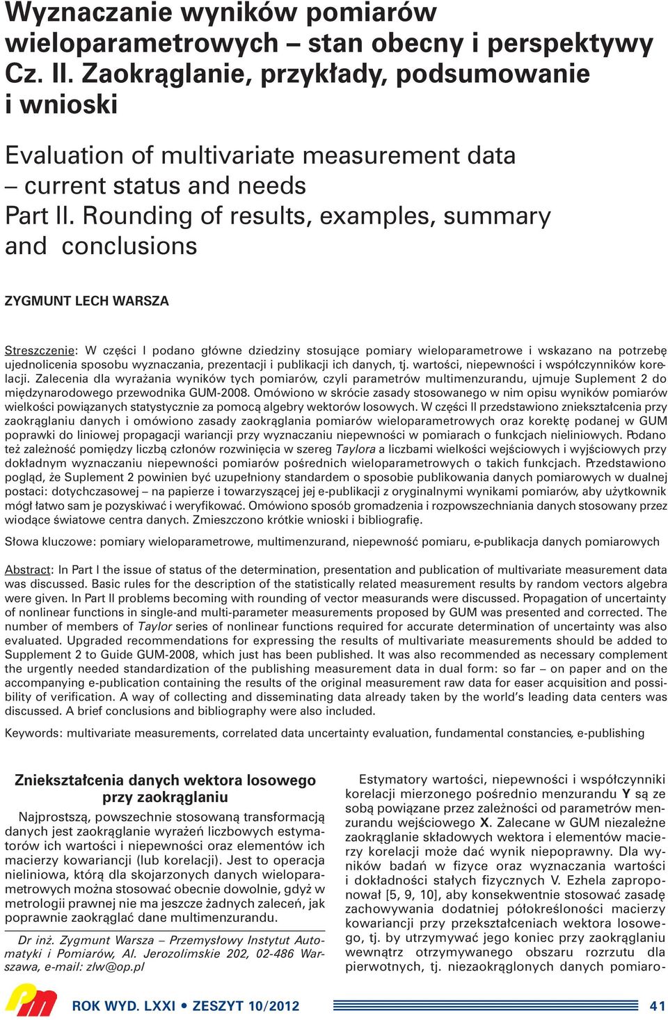 Rounding of results, examples, summary and conclusions ZYGMUNT LECH WARSZA Streszczenie: W cz Êci I podano g ówne dziedziny stosujàce pomiary wieloparametrowe i wskazano na potrzeb ujednolicenia