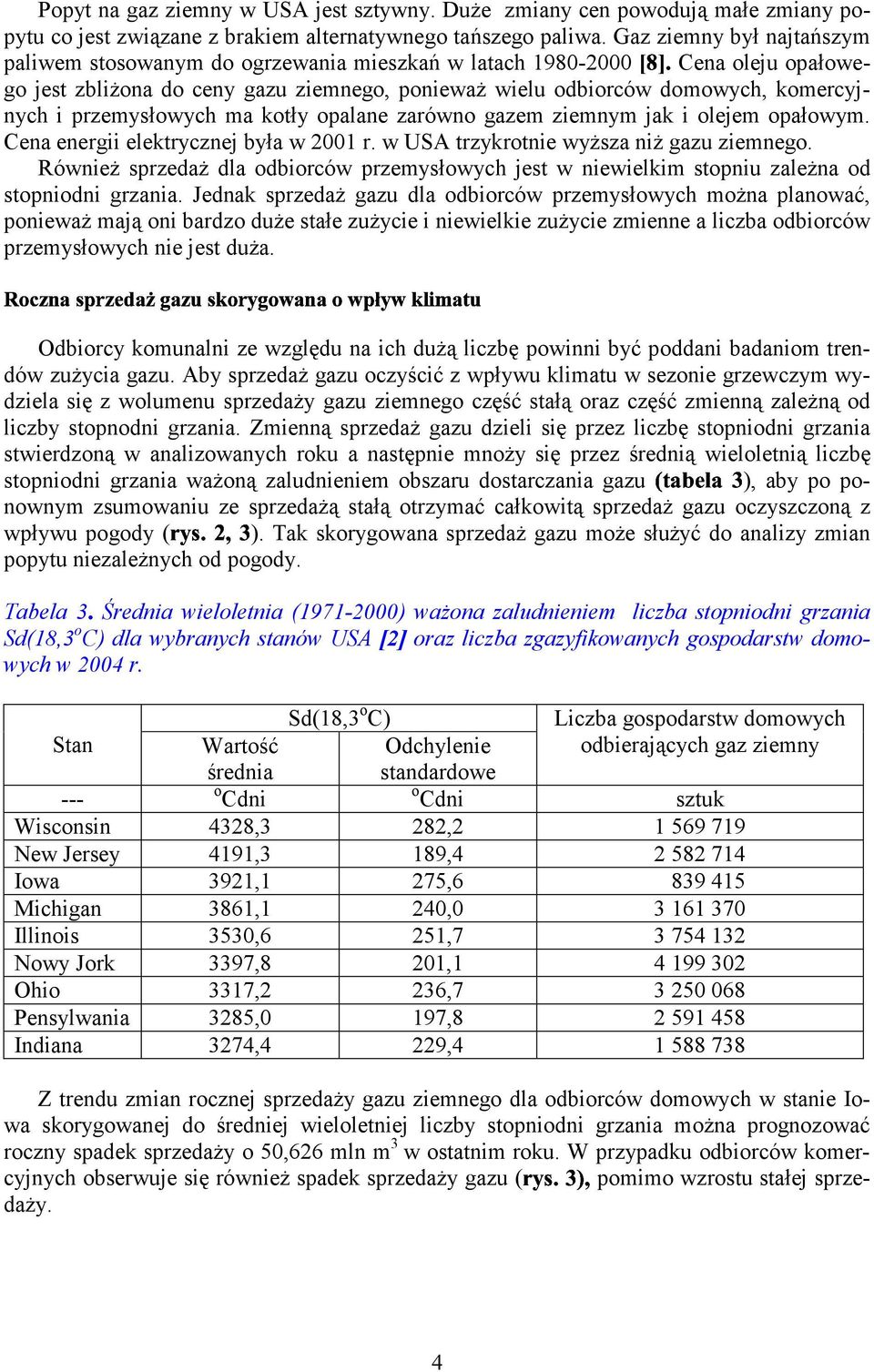 przemysłowych ma kotły opalane zarówno gazem ziemnym jak i olejem opałowym. Cena energii elektrycznej była w 21 r. w USA trzykrotnie wyższa niż gazu ziemnego.