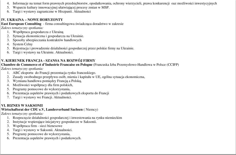 UKRAINA NOWE HORYZONTY East European Consulting - firma consultingowa świadcząca doradztwo w zakresie 1. Współpraca gospodarcza z Ukrainą 2. Sytuacja ekonomiczna i gospodarcza na Ukrainie. 3.