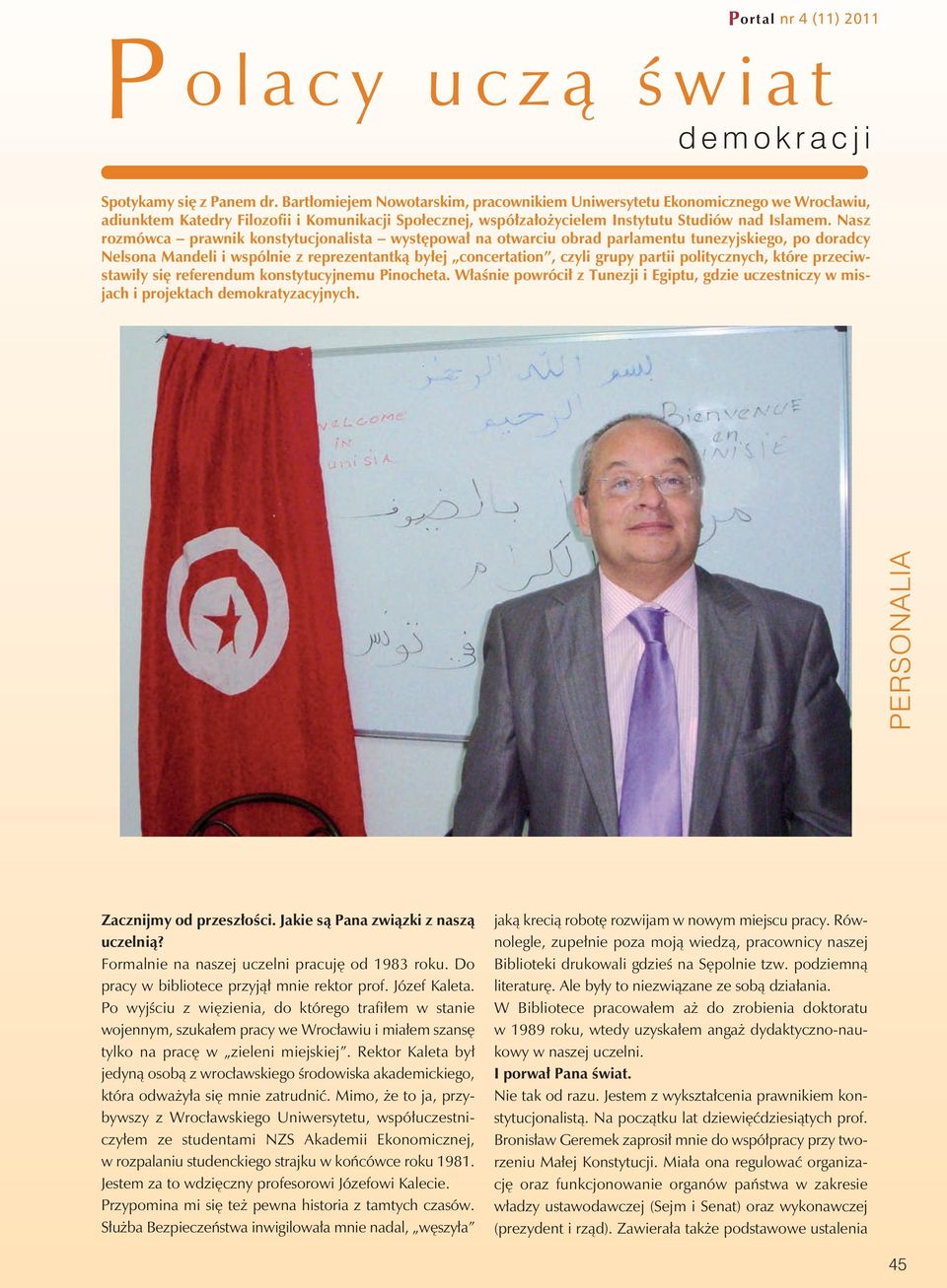 Nasz rozmówca prawnik konstytucjonalista występował na otwarciu obrad parlamentu tunezyjskiego, po doradcy Nelsona Mandeli i wspólnie z reprezentantką byłej concertation, czyli grupy partii