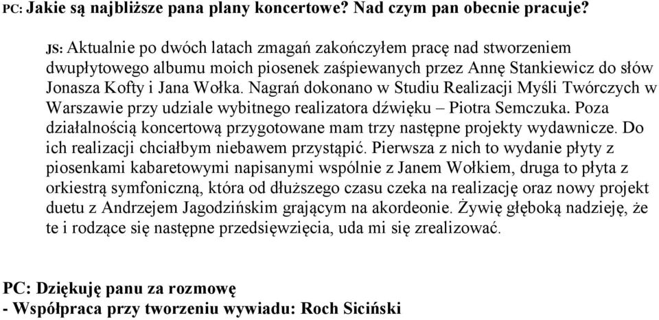 Nagrań dokonano w Studiu Realizacji Myśli Twórczych w Warszawie przy udziale wybitnego realizatora dźwięku Piotra Semczuka.