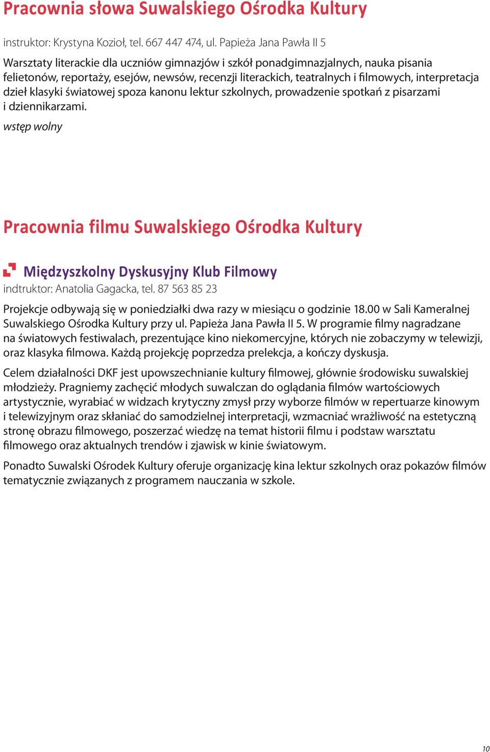 interpretacja dzieł klasyki światowej spoza kanonu lektur szkolnych, prowadzenie spotkań z pisarzami i dziennikarzami.