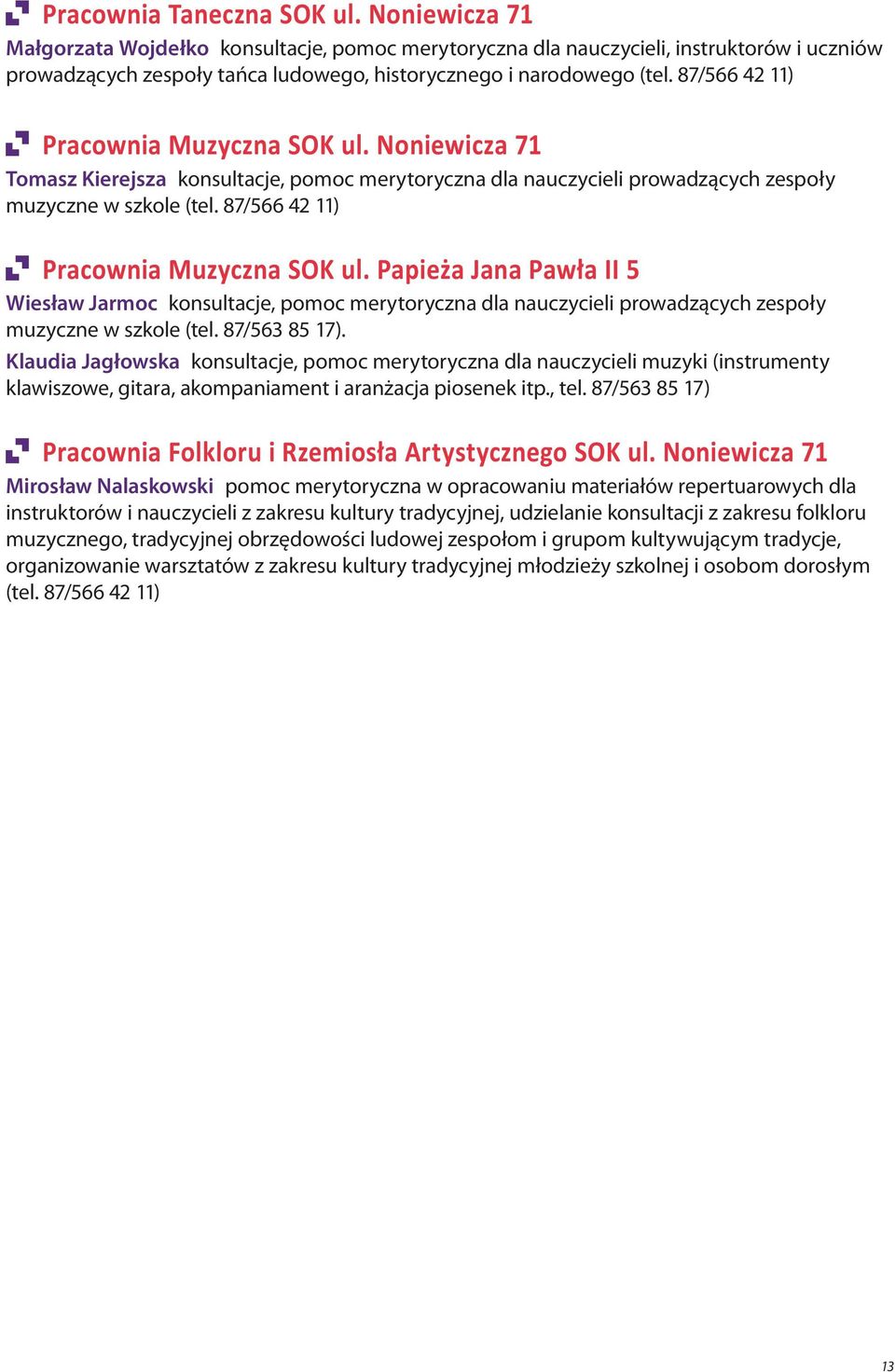 87/566 42 11) Pracownia Muzyczna SOK ul. Noniewicza 71 Tomasz Kierejsza konsultacje, pomoc merytoryczna dla nauczycieli prowadzących zespoły muzyczne w szkole (tel.