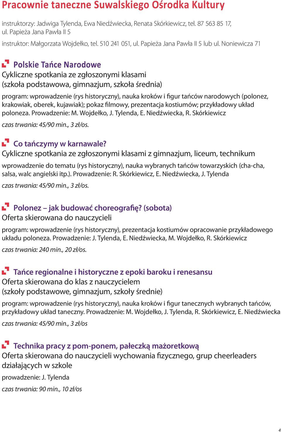 Noniewicza 71 Polskie Tańce Narodowe Cykliczne spotkania ze zgłoszonymi klasami (szkoła podstawowa, gimnazjum, szkoła średnia) program: wprowadzenie (rys historyczny), nauka kroków i figur tańców