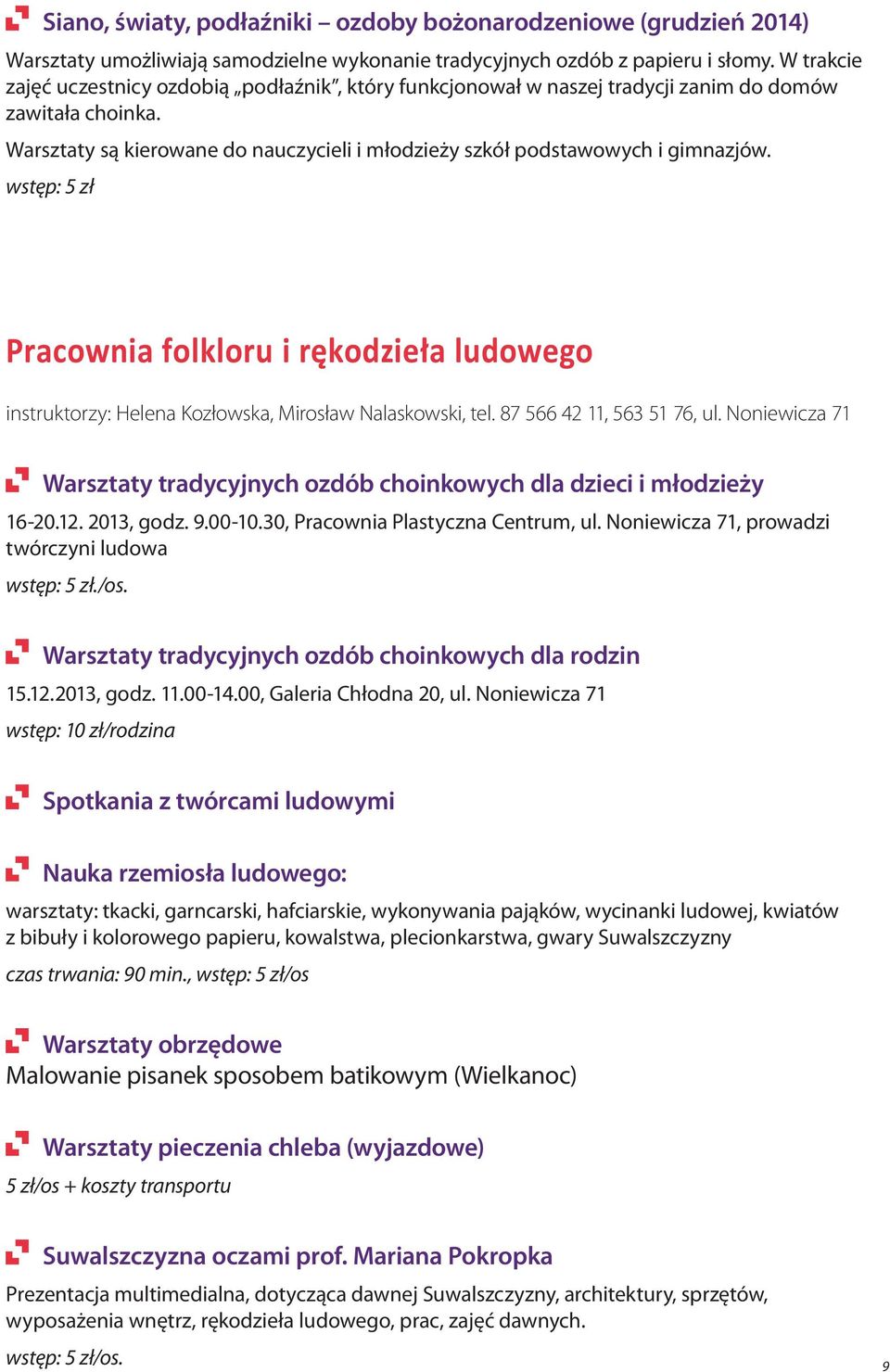 wstęp: 5 zł Pracownia folkloru i rękodzieła ludowego instruktorzy: Helena Kozłowska, Mirosław Nalaskowski, tel. 87 566 42 11, 563 51 76, ul.