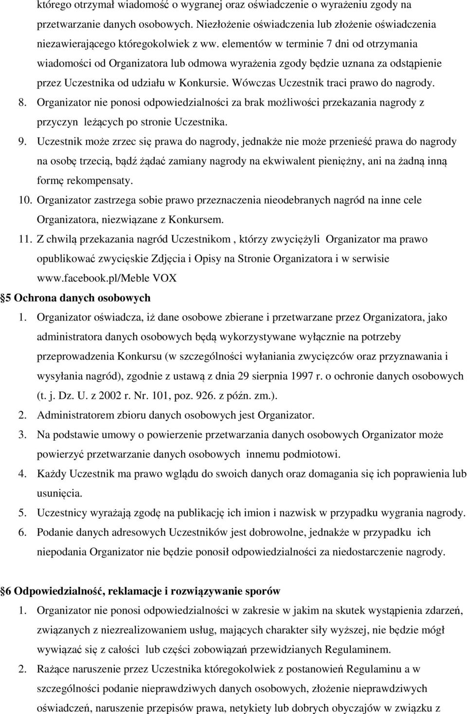 Wówczas Uczestnik traci prawo do nagrody. 8. Organizator nie ponosi odpowiedzialności za brak możliwości przekazania nagrody z przyczyn leżących po stronie Uczestnika. 9.