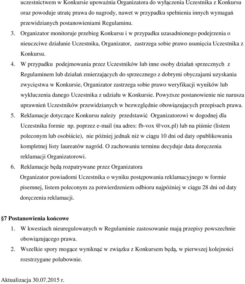 4. W przypadku podejmowania przez Uczestników lub inne osoby działań sprzecznych z Regulaminem lub działań zmierzających do sprzecznego z dobrymi obyczajami uzyskania zwycięstwa w Konkursie,