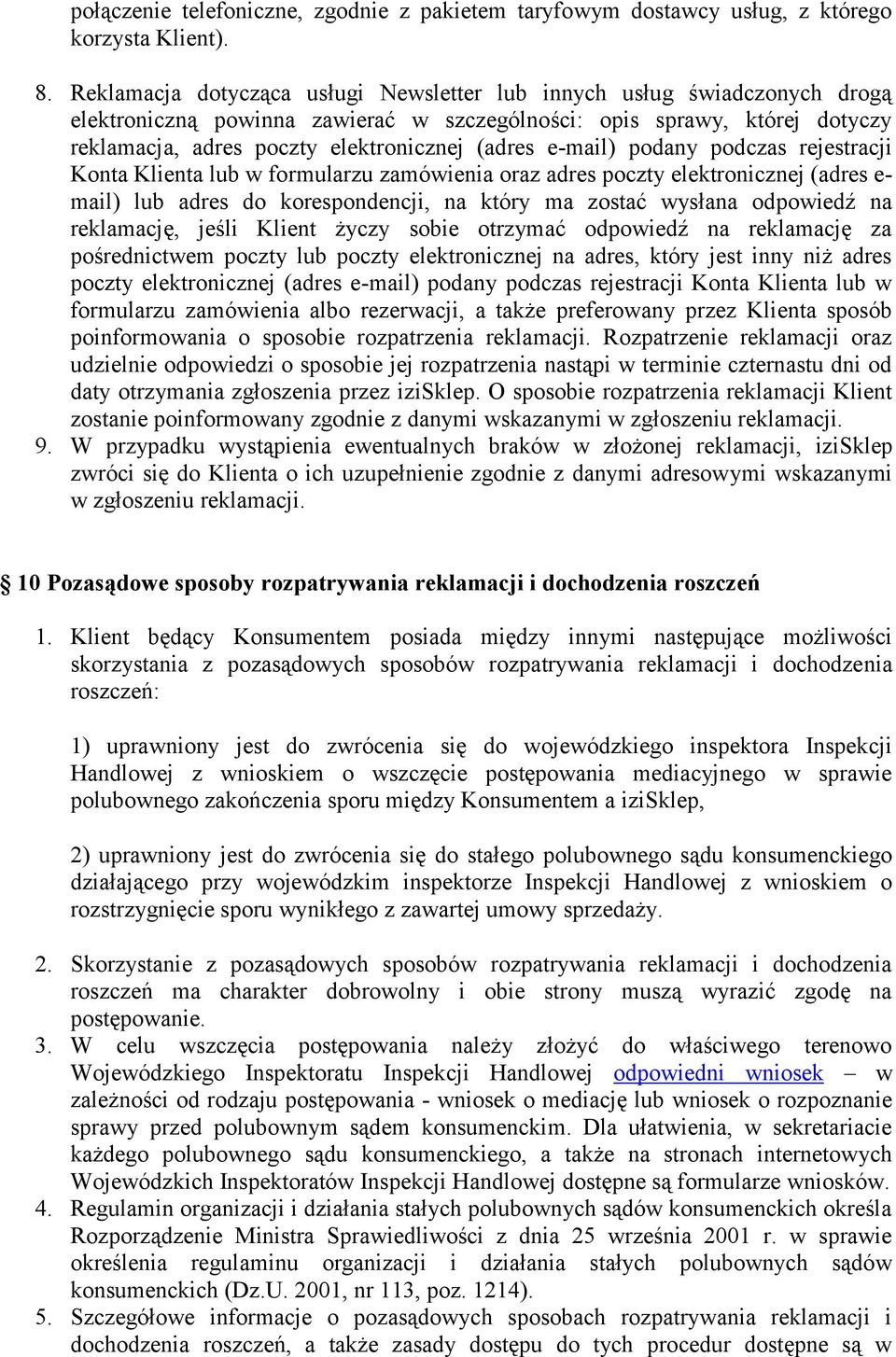 -mail) podany podczas rejestracji Konta Klienta lub w formularzu zamówienia oraz adres poczty elektronicznej (adres e- mail) lub adres do korespondencji, na który ma zostać wysłana odpowiedź na