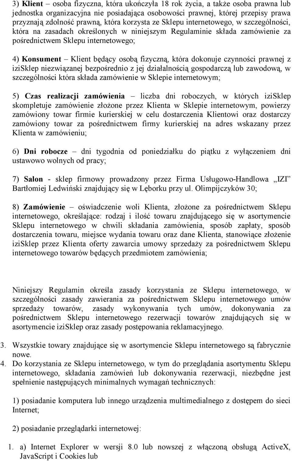 fizyczną, która dokonuje czynności prawnej z izisklep niezwiązanej bezpośrednio z jej działalnością gospodarczą lub zawodową, w szczególności która składa zamówienie w Sklepie internetowym; 5) Czas