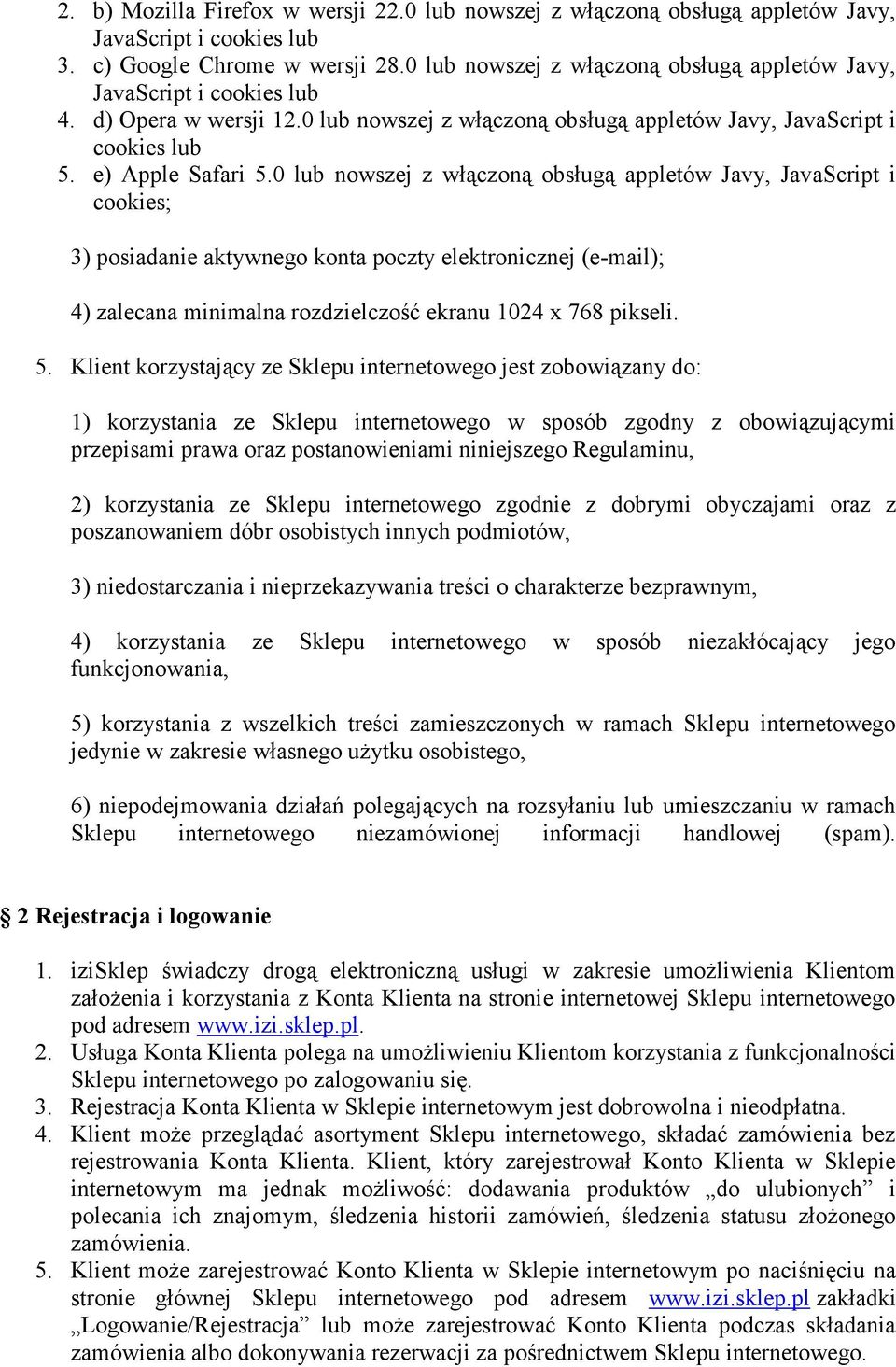 0 lub nowszej z włączoną obsługą appletów Javy, JavaScript i cookies; 3) posiadanie aktywnego konta poczty elektronicznej (e-mail); 4) zalecana minimalna rozdzielczość ekranu 1024 x 768 pikseli. 5.