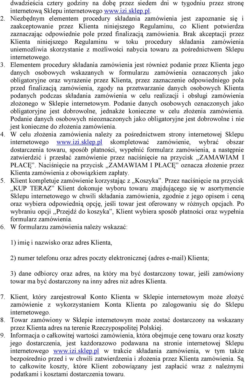 zamówienia. Brak akceptacji przez Klienta niniejszego Regulaminu w toku procedury składania zamówienia uniemożliwia skorzystanie z możliwości nabycia towaru za pośrednictwem Sklepu internetowego. 3.