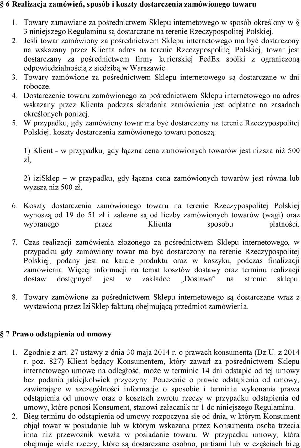 Jeśli towar zamówiony za pośrednictwem Sklepu internetowego ma być dostarczony na wskazany przez Klienta adres na terenie Rzeczypospolitej Polskiej, towar jest dostarczany za pośrednictwem firmy