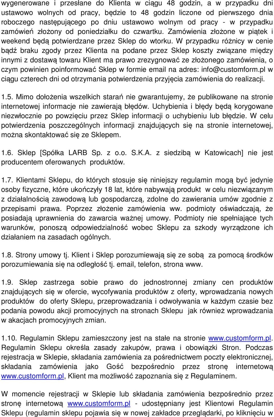 W przypadku różnicy w cenie bądź braku zgody przez Klienta na podane przez Sklep koszty związane między innymi z dostawą towaru Klient ma prawo zrezygnować ze złożonego zamówienia, o czym powinien