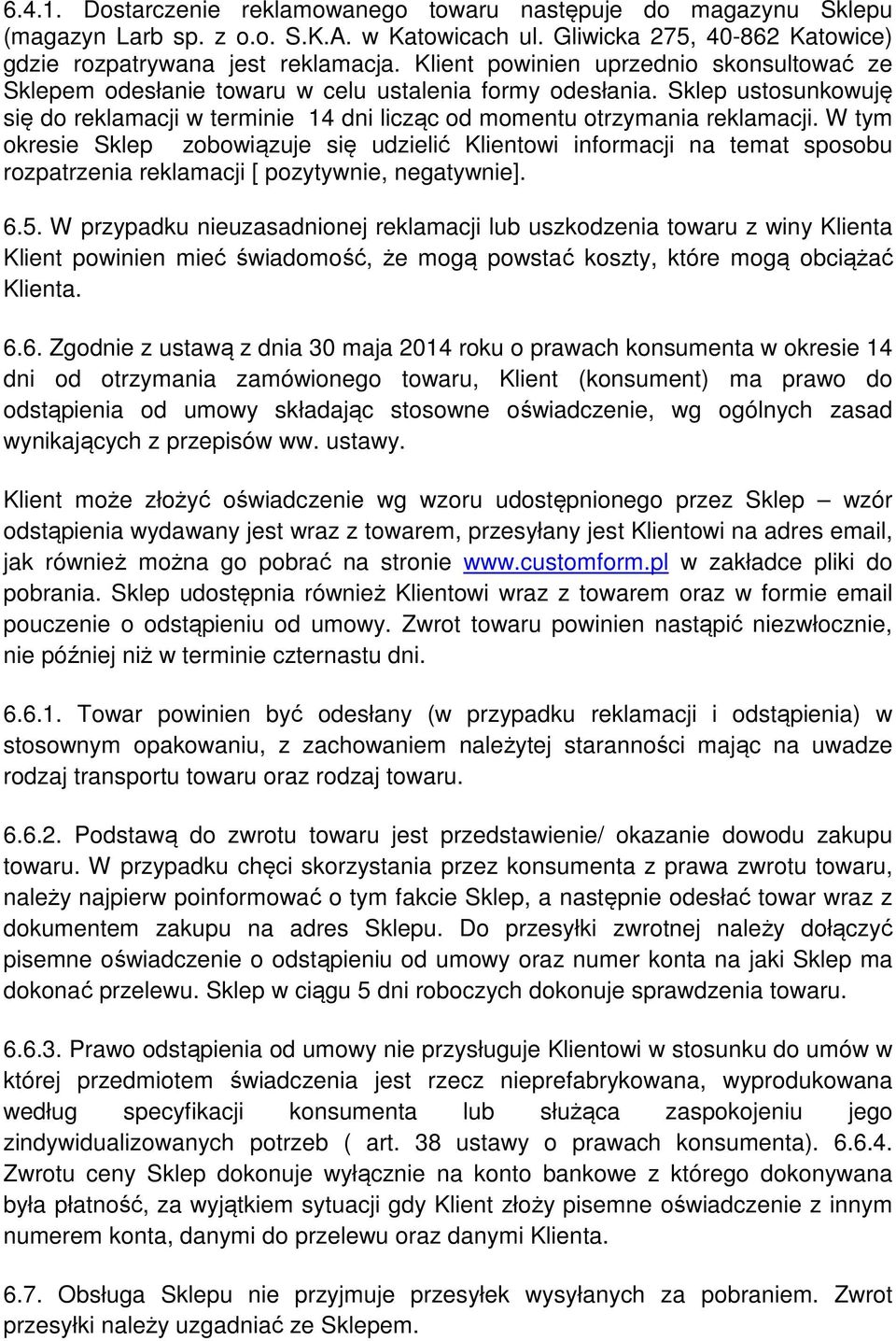 W tym okresie Sklep zobowiązuje się udzielić Klientowi informacji na temat sposobu rozpatrzenia reklamacji [ pozytywnie, negatywnie]. 6.5.