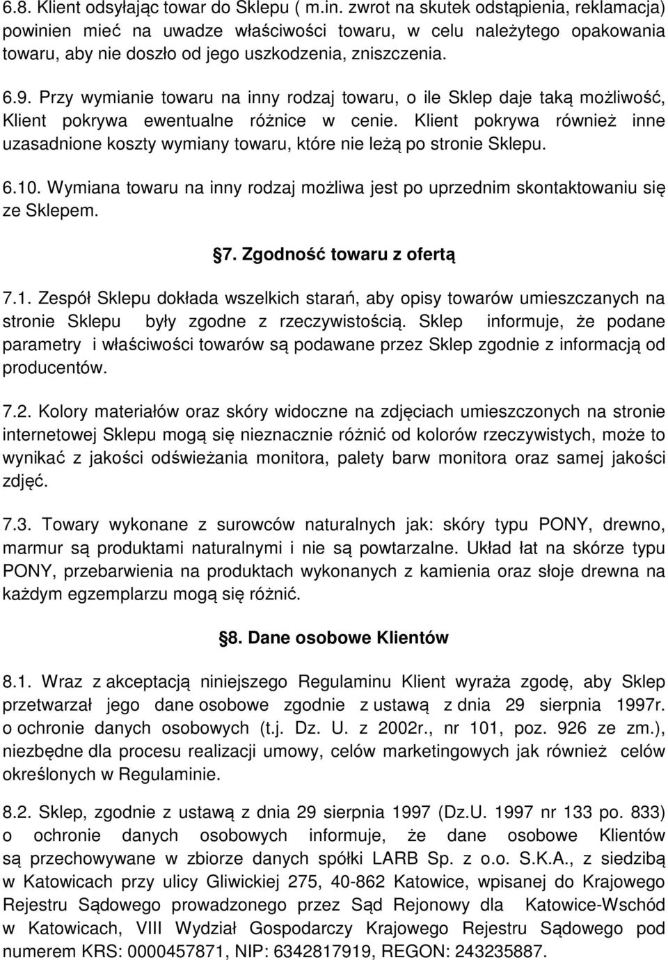 Przy wymianie towaru na inny rodzaj towaru, o ile Sklep daje taką możliwość, Klient pokrywa ewentualne różnice w cenie.