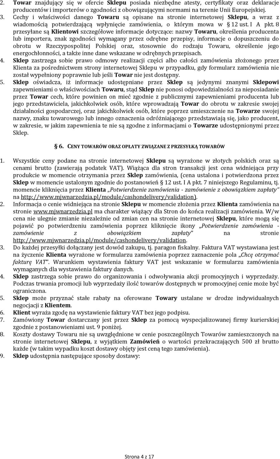 8 przesyłane są Klientowi szczegółowe informacje dotyczące: nazwy Towaru, określenia producenta lub importera, znak zgodności wymagany przez odrębne przepisy, informacje o dopuszczeniu do obrotu w