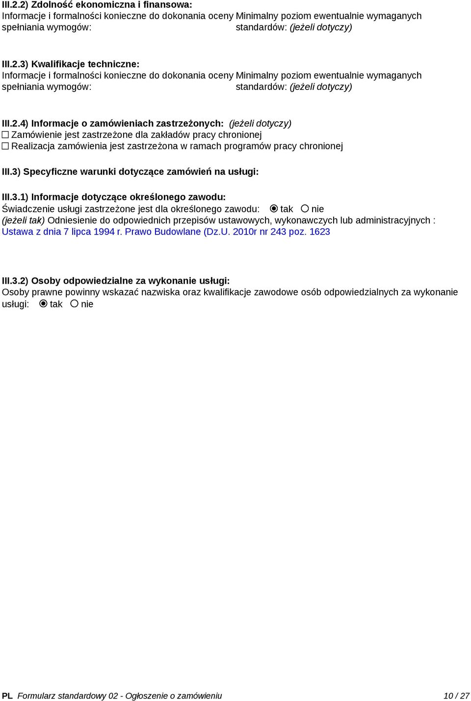 3) Specyficzne warunki dotyczące zamówień na usługi: III.3.1) Informacje dotyczące określonego zawodu: Świadczenie usługi zastrzeżone jest dla określonego zawodu: tak nie (jeżeli tak) Odniesienie do