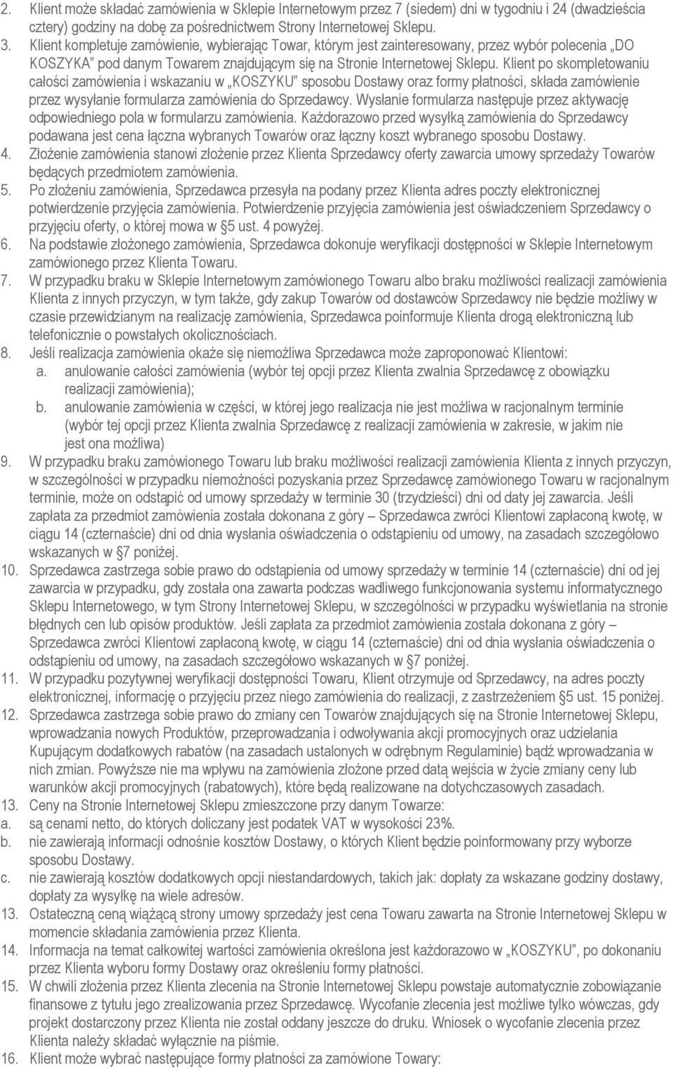 Klient po skompletowaniu całości zamówienia i wskazaniu w KOSZYKU sposobu Dostawy oraz formy płatności, składa zamówienie przez wysyłanie formularza zamówienia do Sprzedawcy.