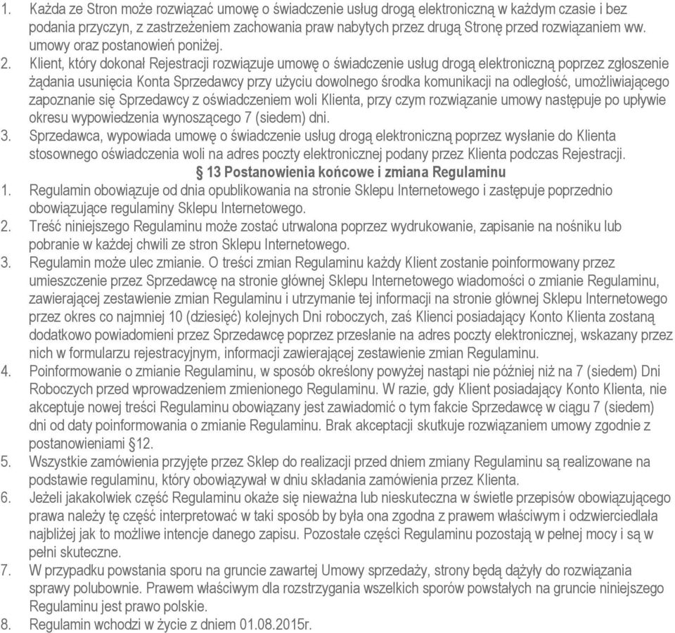 Klient, który dokonał Rejestracji rozwiązuje umowę o świadczenie usług drogą elektroniczną poprzez zgłoszenie żądania usunięcia Konta Sprzedawcy przy użyciu dowolnego środka komunikacji na odległość,