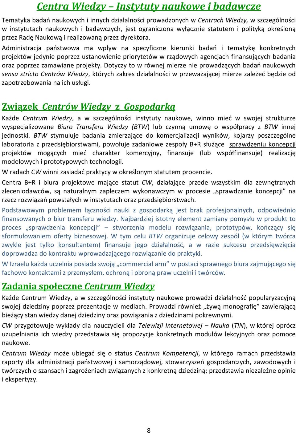 Administracja państwowa ma wpływ na specyficzne kierunki badań i tematykę konkretnych projektów jedynie poprzez ustanowienie priorytetów w rządowych agencjach finansujących badania oraz poprzez