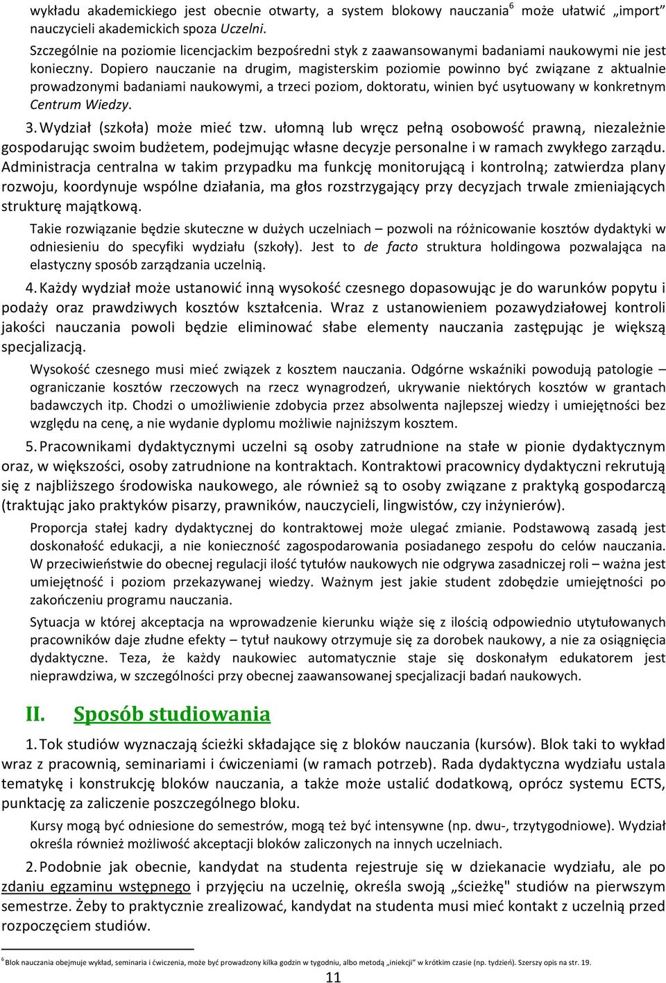 Dopiero nauczanie na drugim, magisterskim poziomie powinno być związane z aktualnie prowadzonymi badaniami naukowymi, a trzeci poziom, doktoratu, winien być usytuowany w konkretnym Centrum Wiedzy. 3.