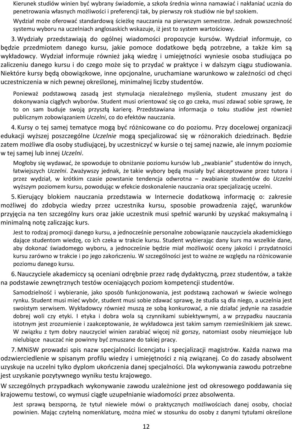 Wydziały przedstawiają do ogólnej wiadomości propozycje kursów. Wydział informuje, co będzie przedmiotem danego kursu, jakie pomoce dodatkowe będą potrzebne, a także kim są wykładowcy.