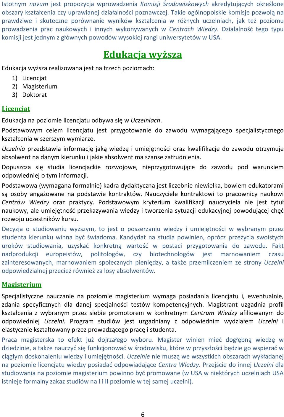 Działalność tego typu komisji jest jednym z głównych powodów wysokiej rangi uniwersytetów w USA.