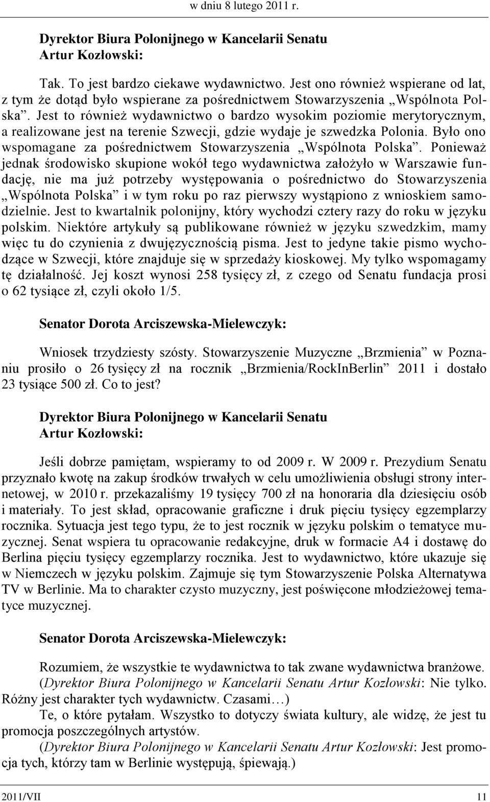 Jest to również wydawnictwo o bardzo wysokim poziomie merytorycznym, a realizowane jest na terenie Szwecji, gdzie wydaje je szwedzka Polonia.