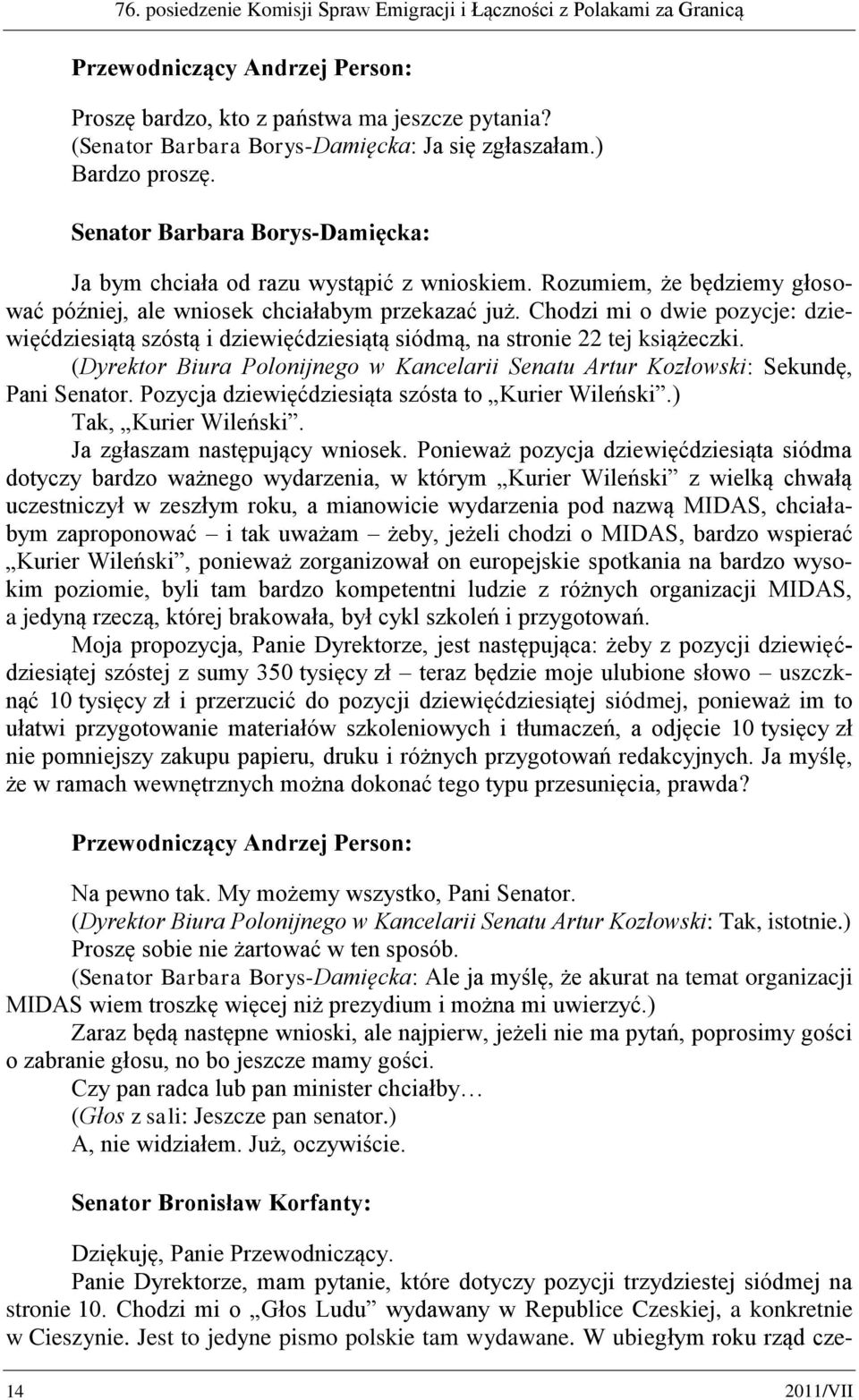 Chodzi mi o dwie pozycje: dziewięćdziesiątą szóstą i dziewięćdziesiątą siódmą, na stronie 22 tej książeczki. (Dyrektor Biura Polonijnego w Kancelarii Senatu Artur Kozłowski: Sekundę, Pani Senator.