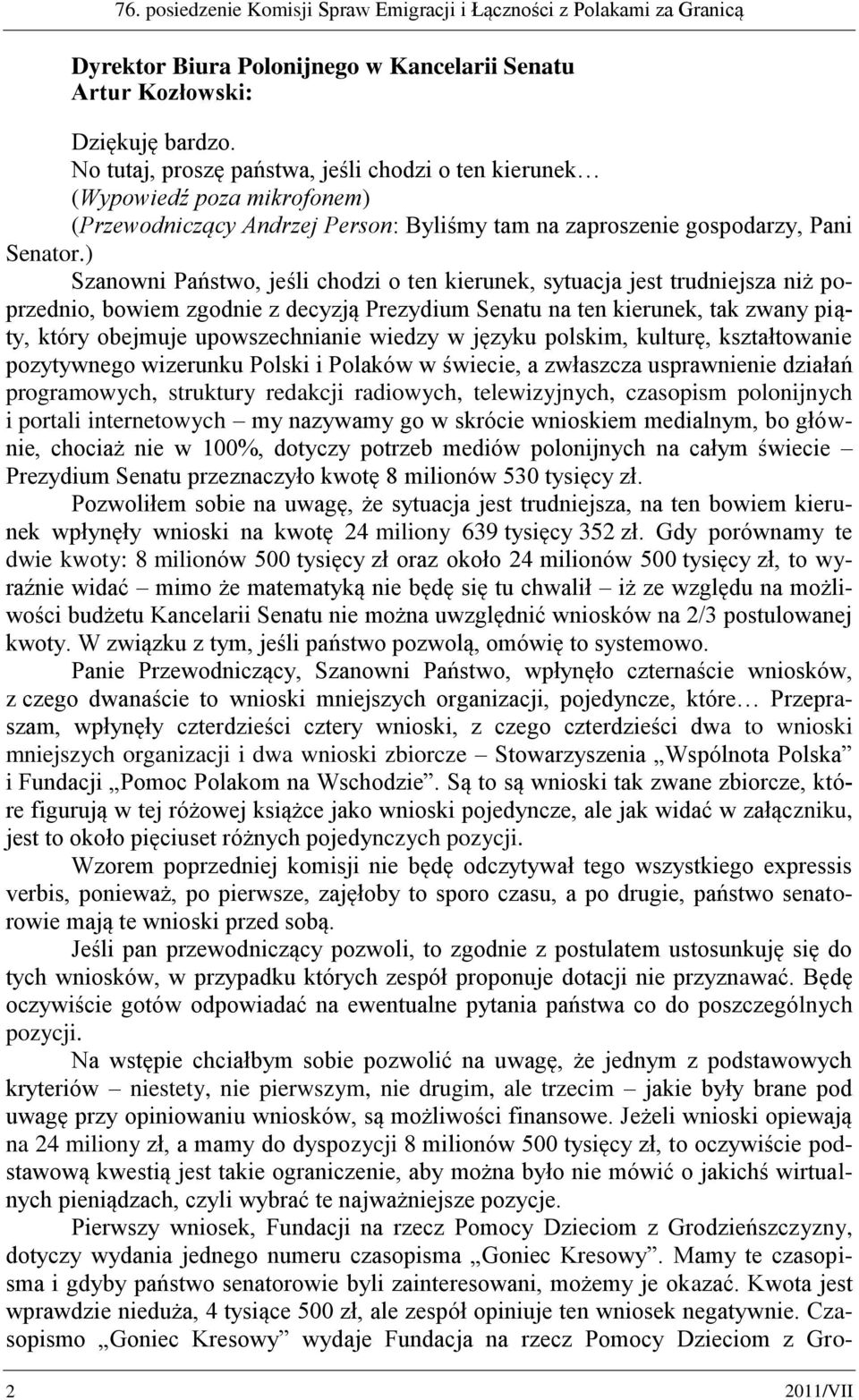 ) Szanowni Państwo, jeśli chodzi o ten kierunek, sytuacja jest trudniejsza niż poprzednio, bowiem zgodnie z decyzją Prezydium Senatu na ten kierunek, tak zwany piąty, który obejmuje upowszechnianie