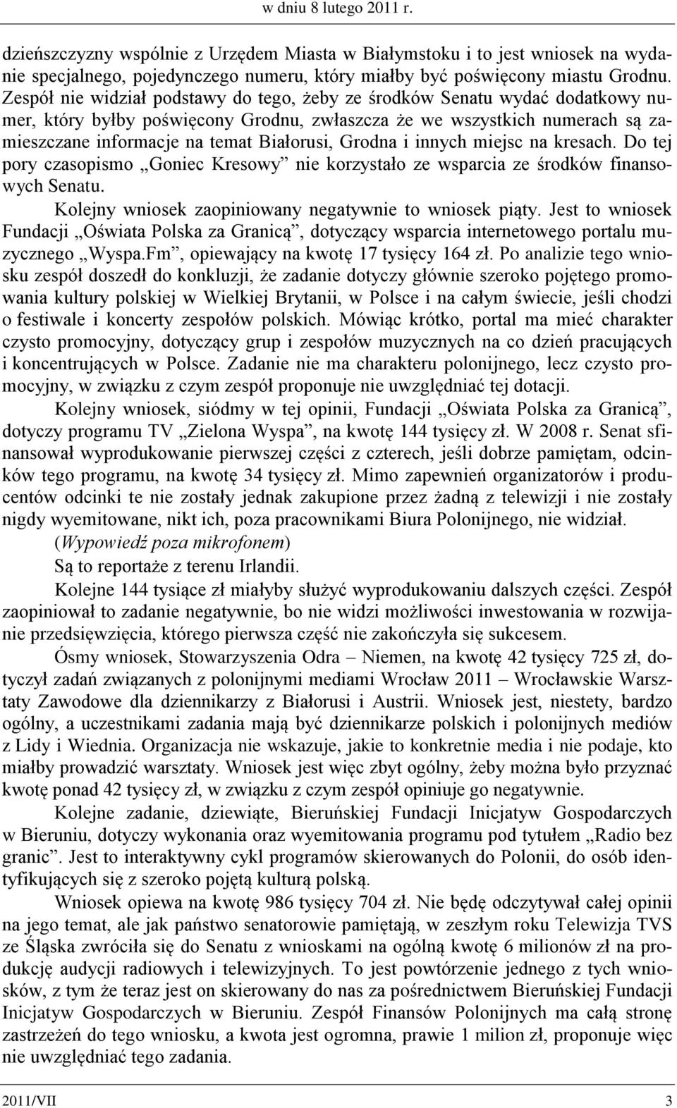 Grodna i innych miejsc na kresach. Do tej pory czasopismo Goniec Kresowy nie korzystało ze wsparcia ze środków finansowych Senatu. Kolejny wniosek zaopiniowany negatywnie to wniosek piąty.