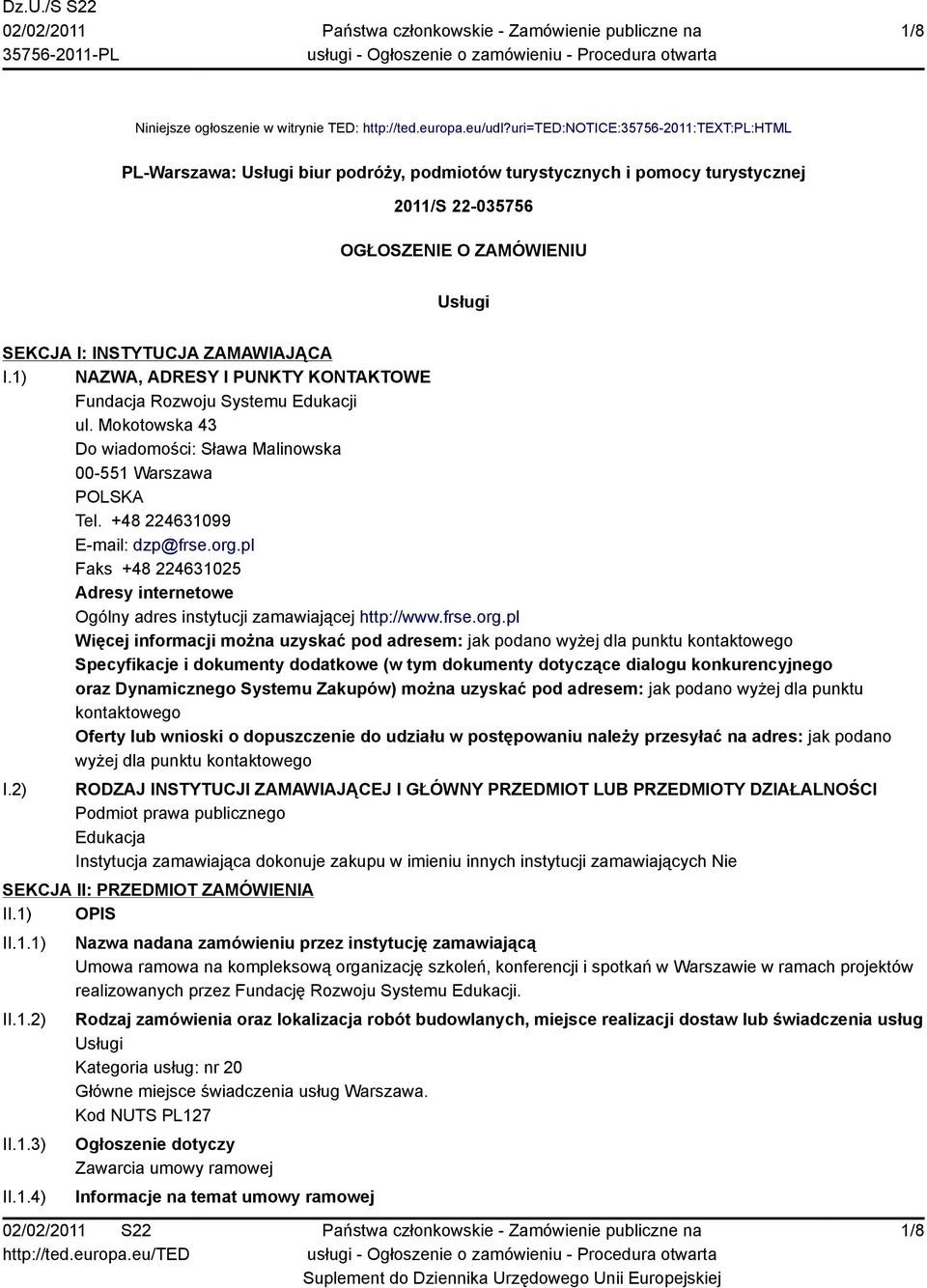 I.1) NAZWA, ADRESY I PUNKTY KONTAKTOWE Fundacja Rozwoju Systemu Edukacji ul. Mokotowska 43 Do wiadomości: Sława Malinowska 00-551 Warszawa POLSKA Tel. +48 224631099 E-mail: dzp@frse.org.