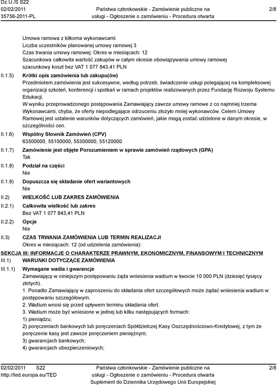 3) Umowa ramowa z kilkoma wykonawcami Liczba uczestników planowanej umowy ramowej 3 Czas trwania umowy ramowej: Okres w miesiącach: 12 Szacunkowa całkowita wartość zakupów w całym okresie