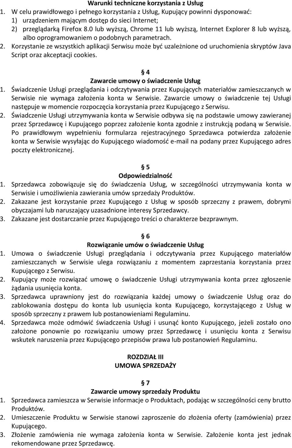 Korzystanie ze wszystkich aplikacji Serwisu może być uzależnione od uruchomienia skryptów Java Script oraz akceptacji cookies. 4 Zawarcie umowy o świadczenie Usług 1.