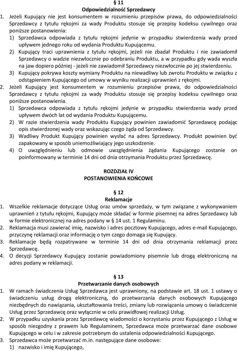 postanowienia: 1) Sprzedawca odpowiada z tytułu rękojmi jedynie w przypadku stwierdzenia wady przed upływem jednego roku od wydania Produktu Kupującemu.