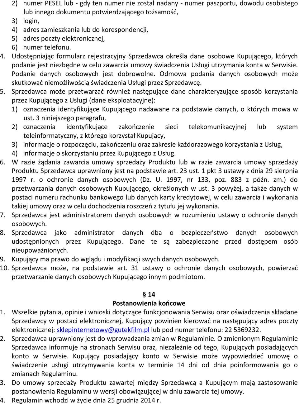 Udostępniając formularz rejestracyjny Sprzedawca określa dane osobowe Kupującego, których podanie jest niezbędne w celu zawarcia umowy świadczenia Usługi utrzymania konta w Serwisie.