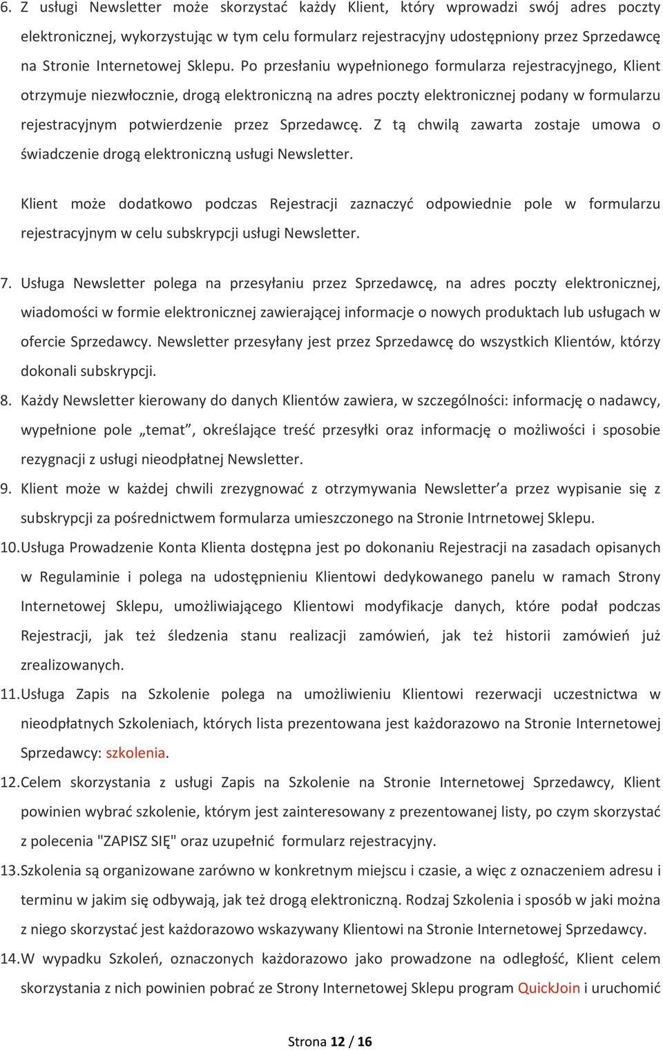 Po przesłaniu wypełnionego formularza rejestracyjnego, Klient otrzymuje niezwłocznie, drogą elektroniczną na adres poczty elektronicznej podany w formularzu rejestracyjnym potwierdzenie przez