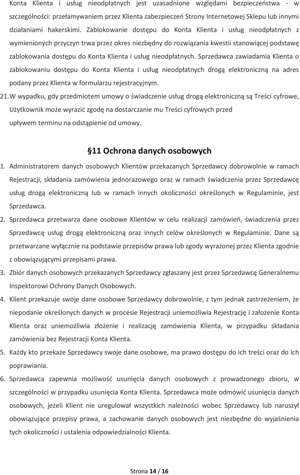 usług nieodpłatnych. Sprzedawca zawiadamia Klienta o zablokowaniu dostępu do Konta Klienta i usług nieodpłatnych drogą elektroniczną na adres podany przez Klienta w formularzu rejestracyjnym. 21.