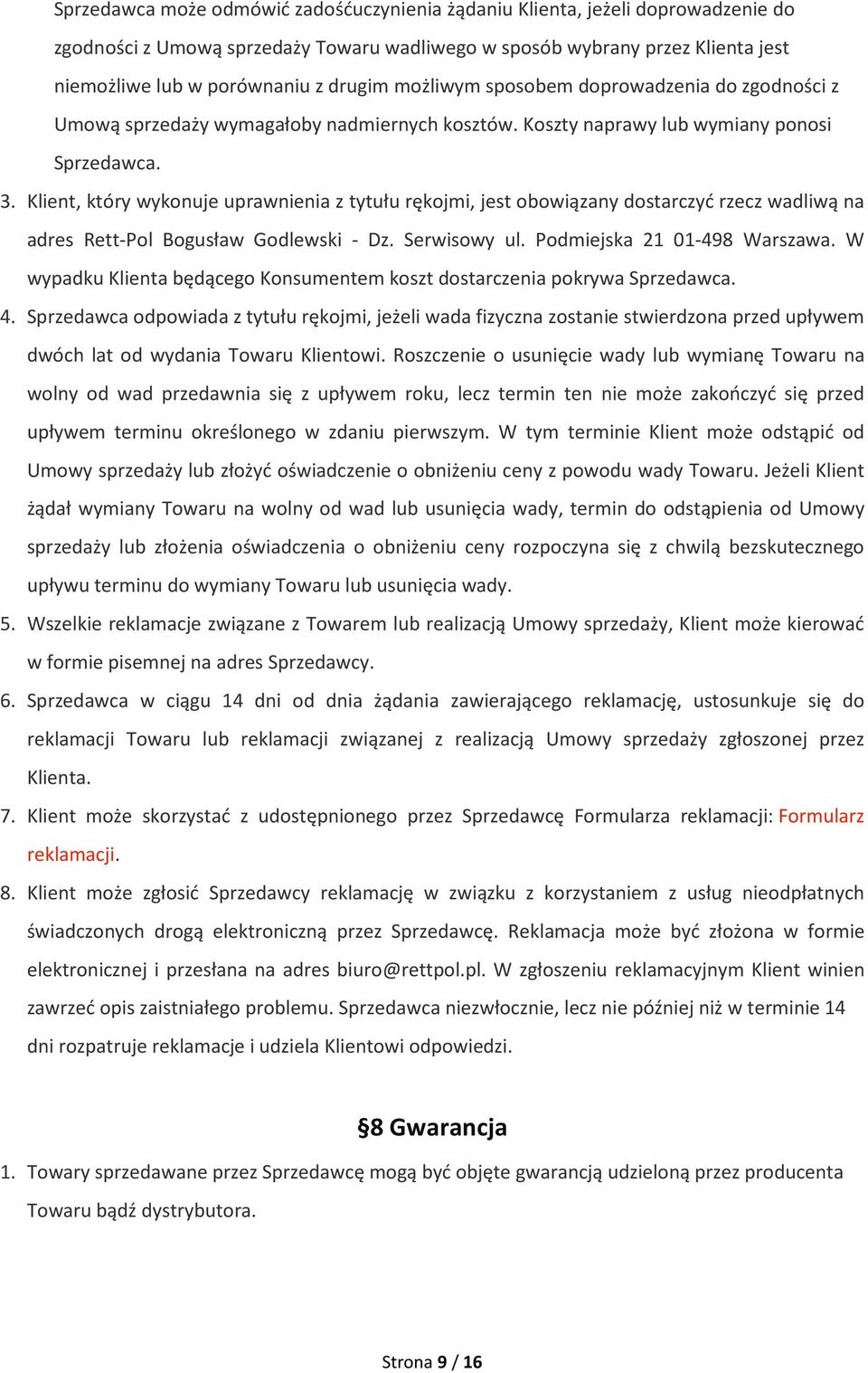 Klient, który wykonuje uprawnienia z tytułu rękojmi, jest obowiązany dostarczyć rzecz wadliwą na adres Rett-Pol Bogusław Godlewski - Dz. Serwisowy ul. Podmiejska 21 01-498 Warszawa.