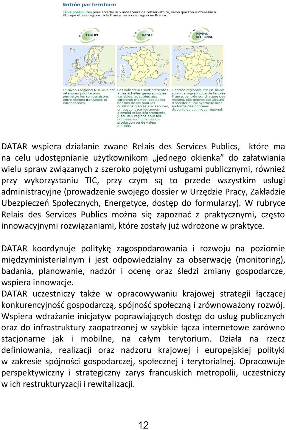 formularzy). W rubryce Relais des Services Publics można się zapoznad z praktycznymi, często innowacyjnymi rozwiązaniami, które zostały już wdrożone w praktyce.